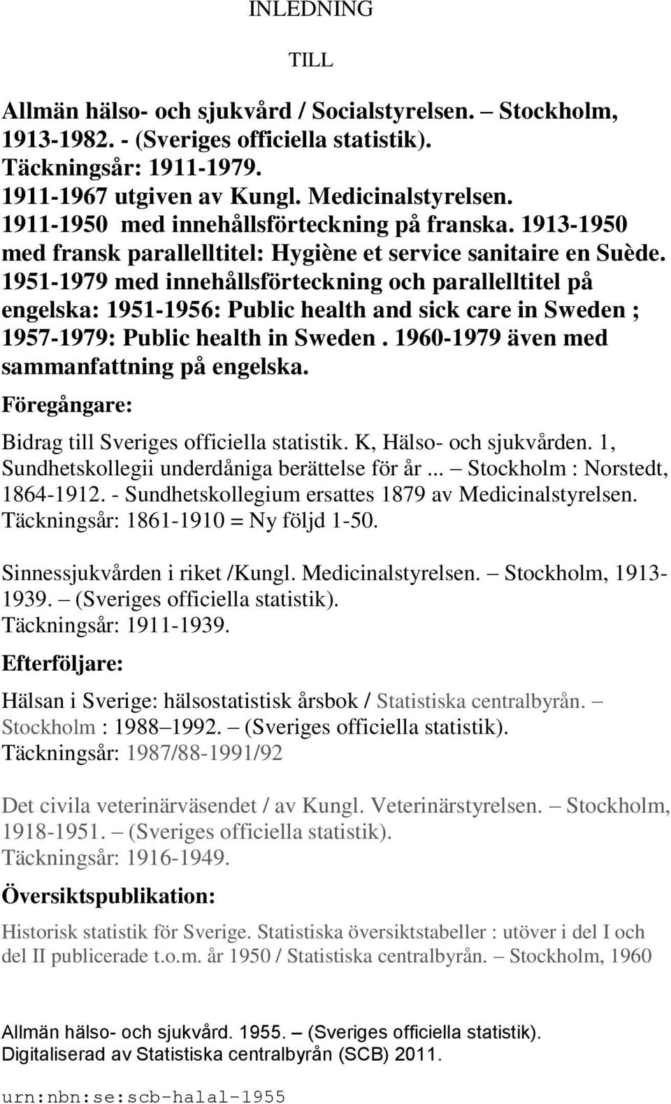 1951-1979 med innehållsförteckning och parallelltitel på engelska: 1951-1956: Public health and sick care in Sweden ; 1957-1979: Public health in Sweden. 1960-1979 även med sammanfattning på engelska.