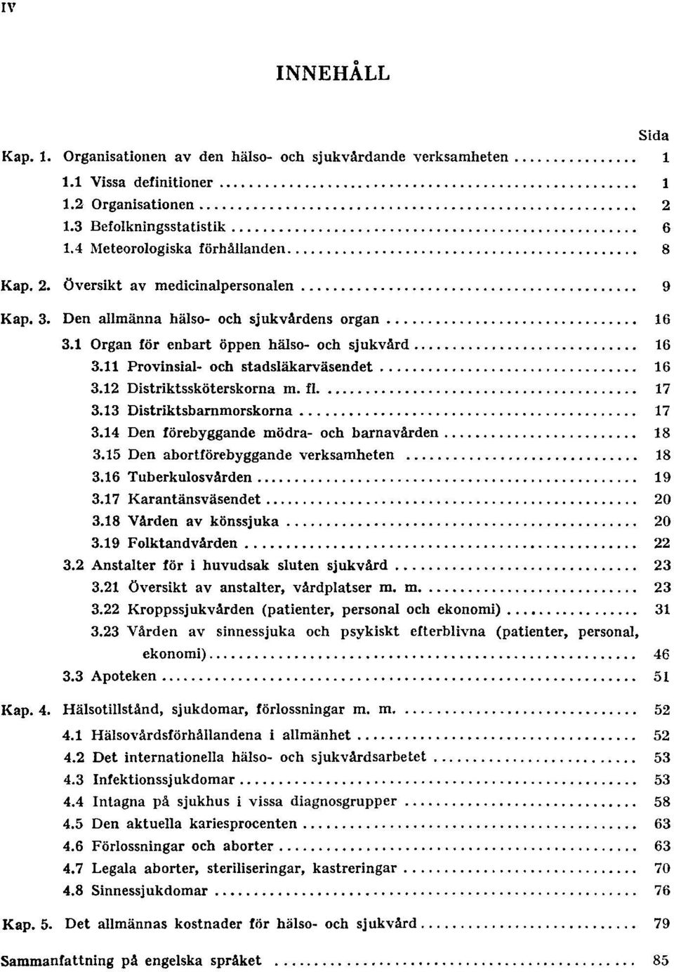 13 Distriktsbarnmorskorna 17 3.14 Den förebyggande mödra- och barnavården 18 3.15 Den abortförebyggande verksamheten 18 3.16 Tuberkulosvården 19 3.17 Karantänsväsendet 20 3.