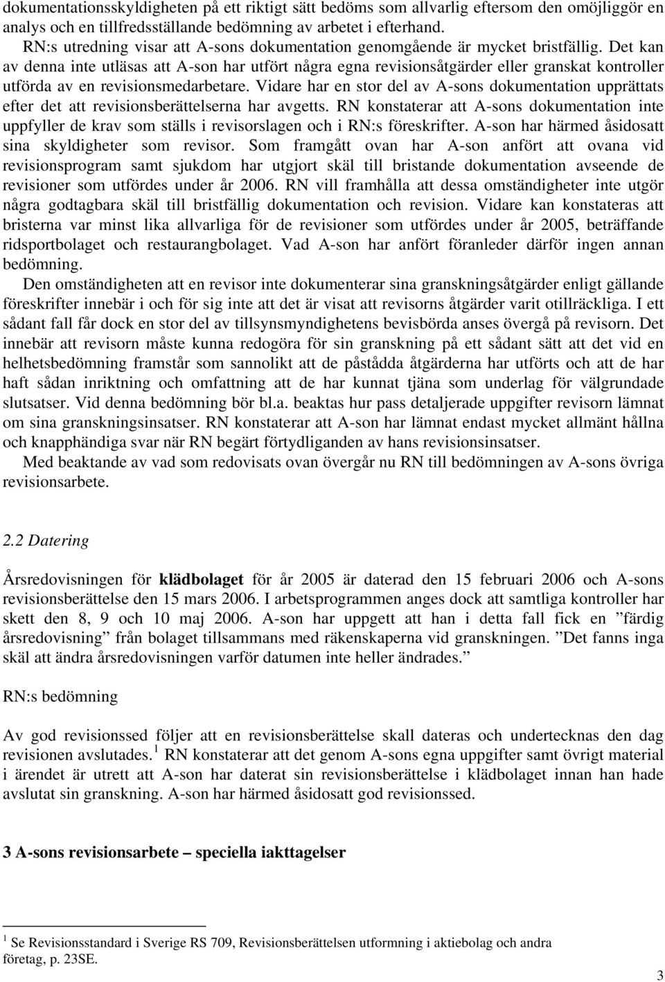 Det kan av denna inte utläsas att A-son har utfört några egna revisionsåtgärder eller granskat kontroller utförda av en revisionsmedarbetare.