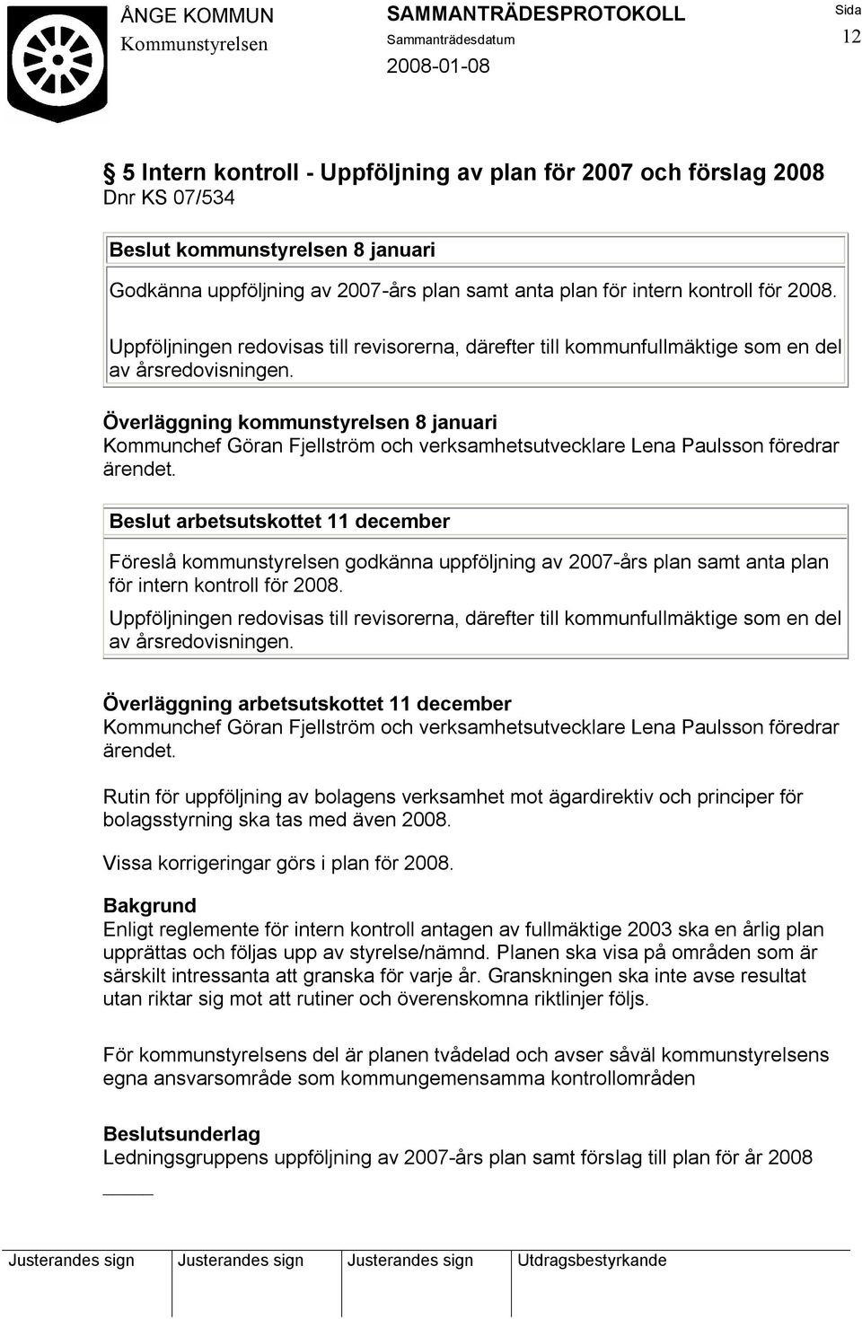 Överläggning kommunstyrelsen 8 januari Kommunchef Göran Fjellström och verksamhetsutvecklare Lena Paulsson föredrar ärendet.