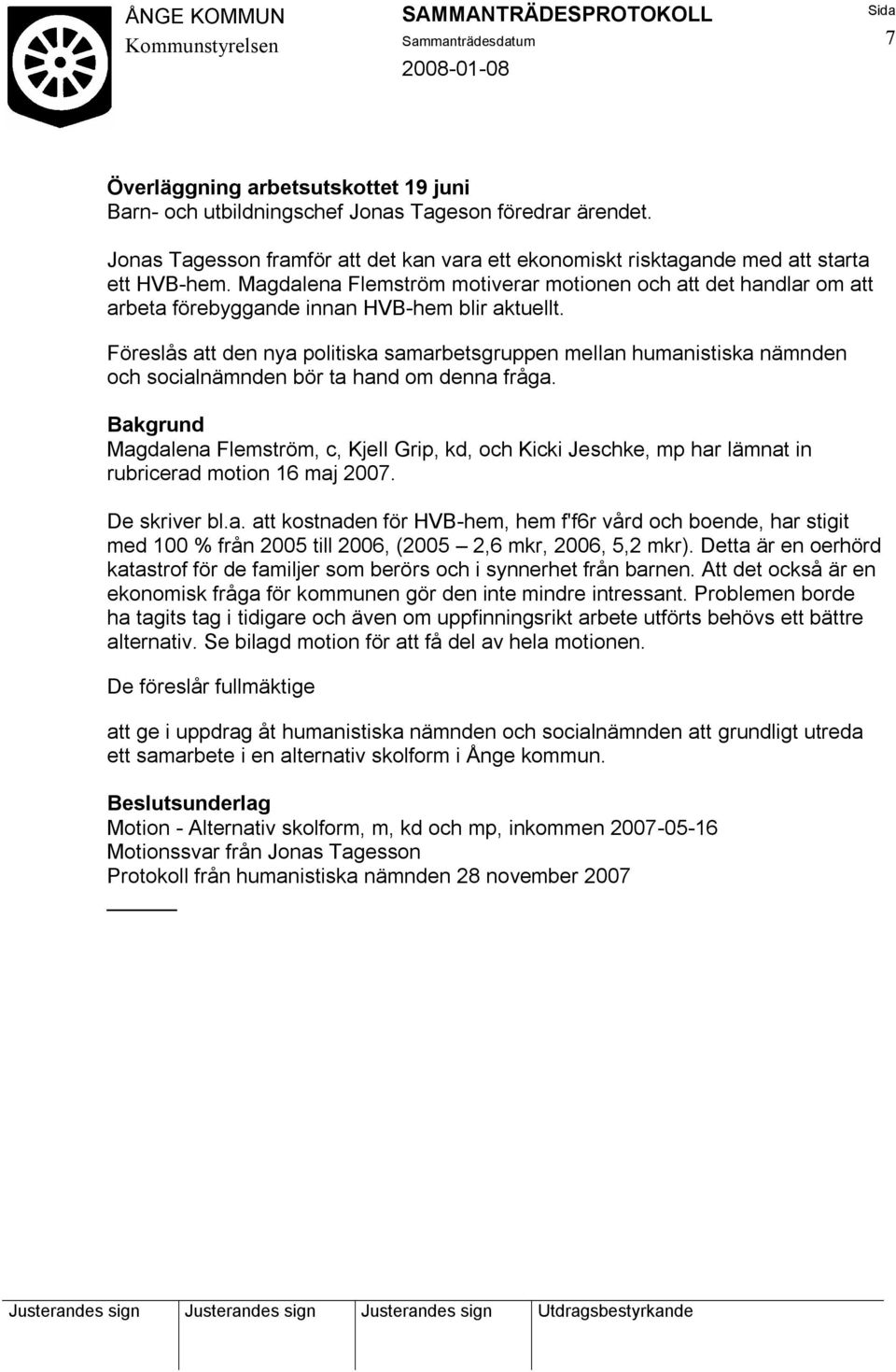 Föreslås att den nya politiska samarbetsgruppen mellan humanistiska nämnden och socialnämnden bör ta hand om denna fråga.
