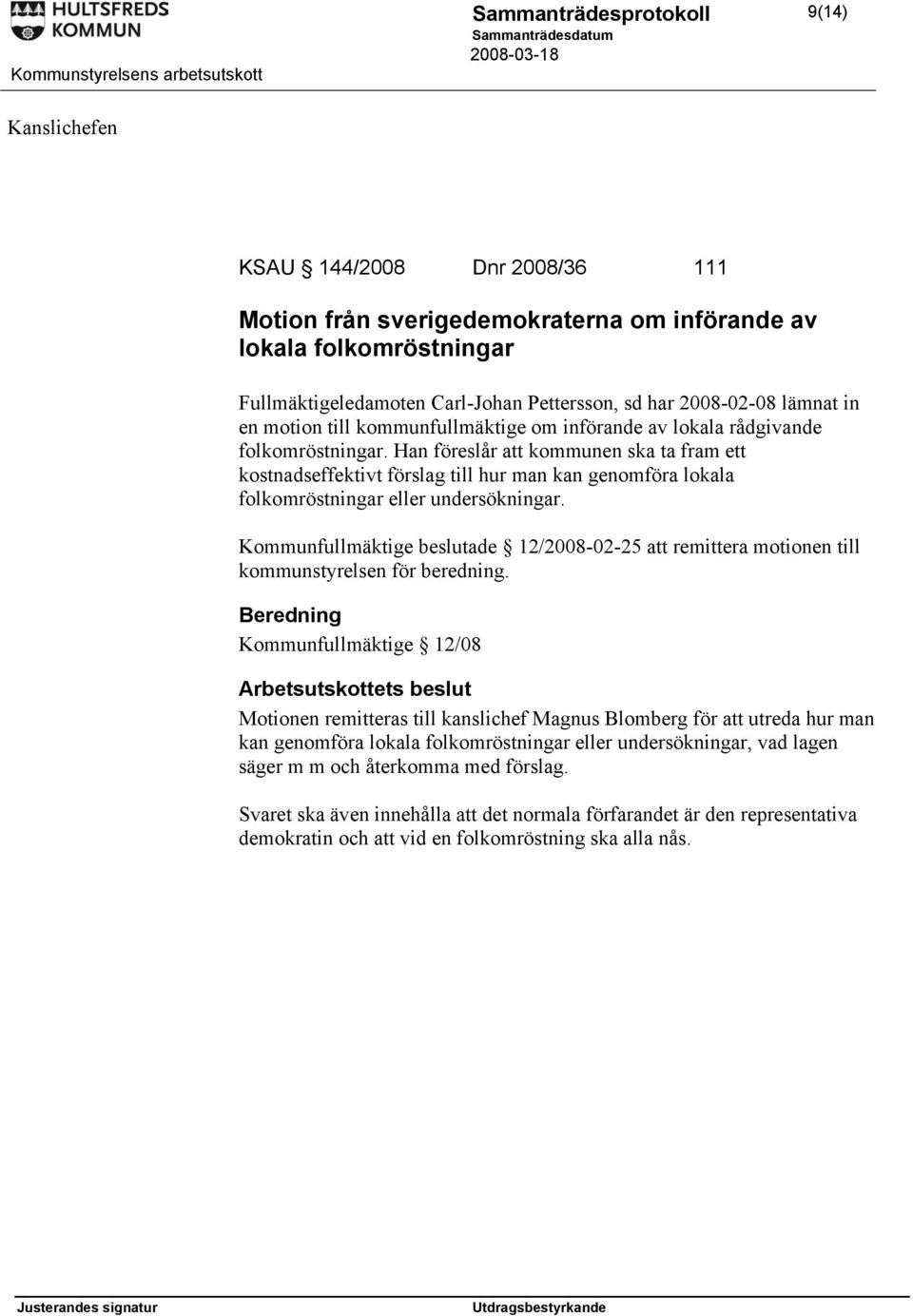 Han föreslår att kommunen ska ta fram ett kostnadseffektivt förslag till hur man kan genomföra lokala folkomröstningar eller undersökningar.