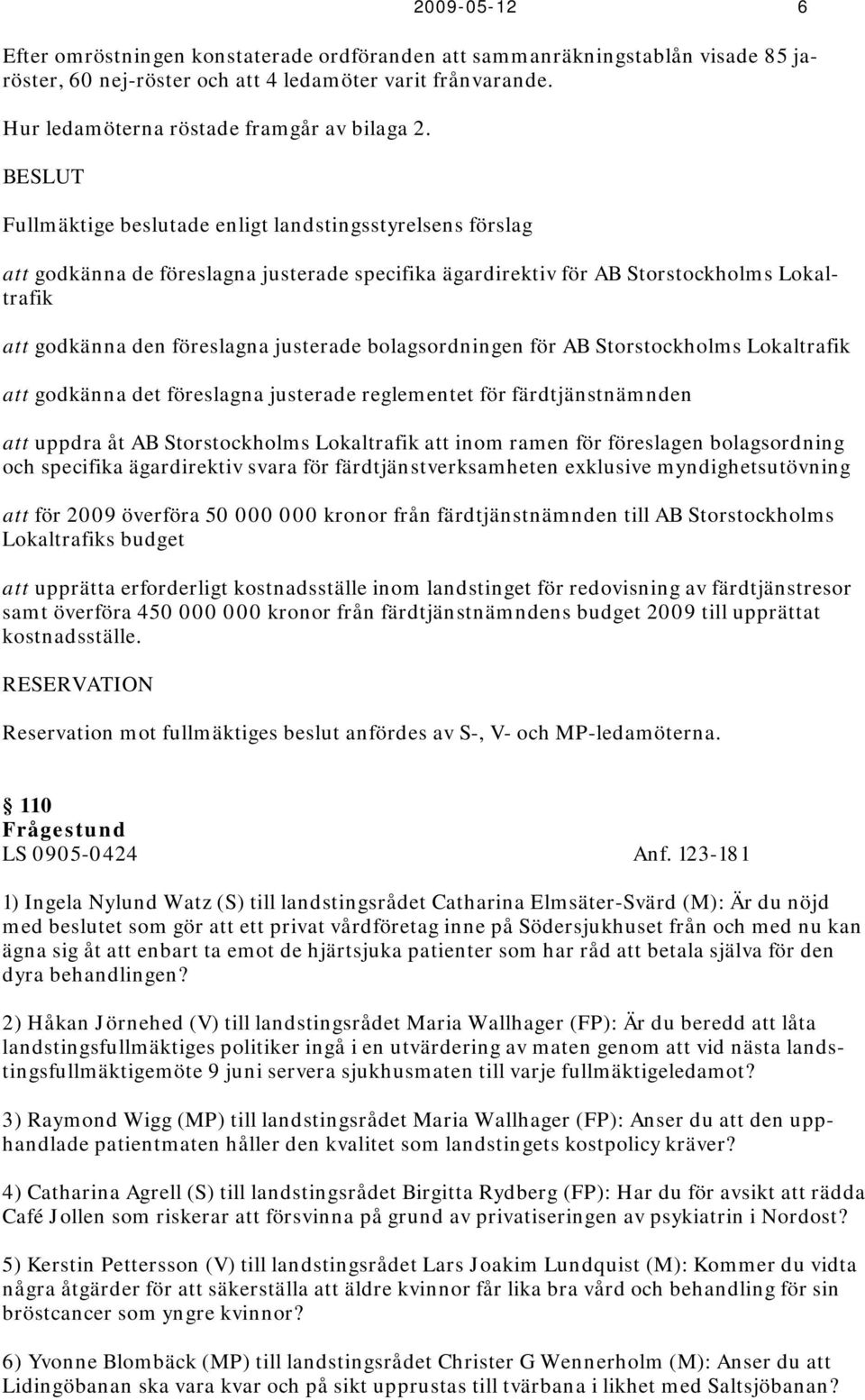 bolagsordningen för AB Storstockholms Lokaltrafik att godkänna det föreslagna justerade reglementet för färdtjänstnämnden att uppdra åt AB Storstockholms Lokaltrafik att inom ramen för föreslagen