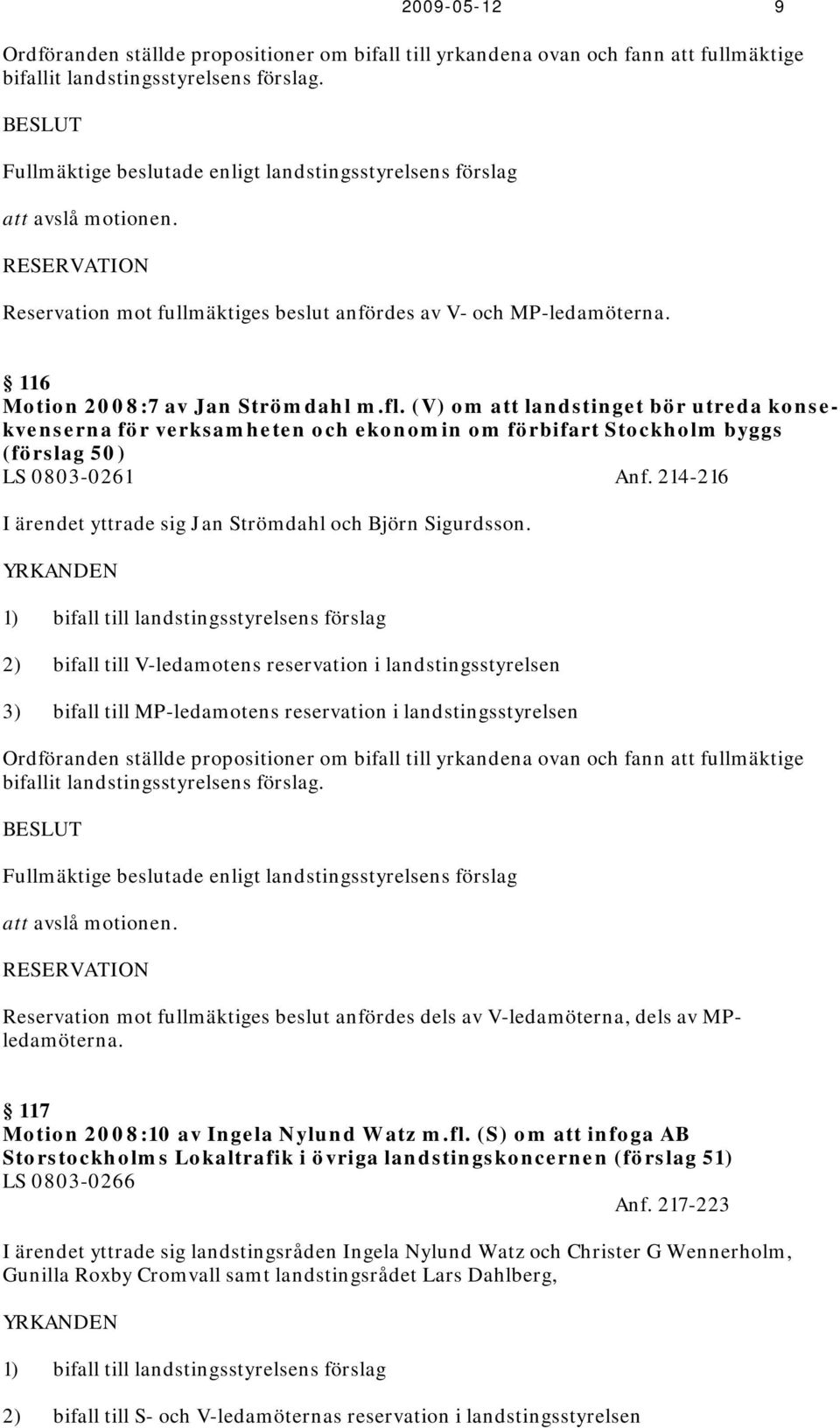 116 Motion 2008:7 av Jan Strömdahl m.fl. (V) om att landstinget bör utreda konsekvenserna för verksamheten och ekonomin om förbifart Stockholm byggs (förslag 50) LS 0803-0261 Anf.