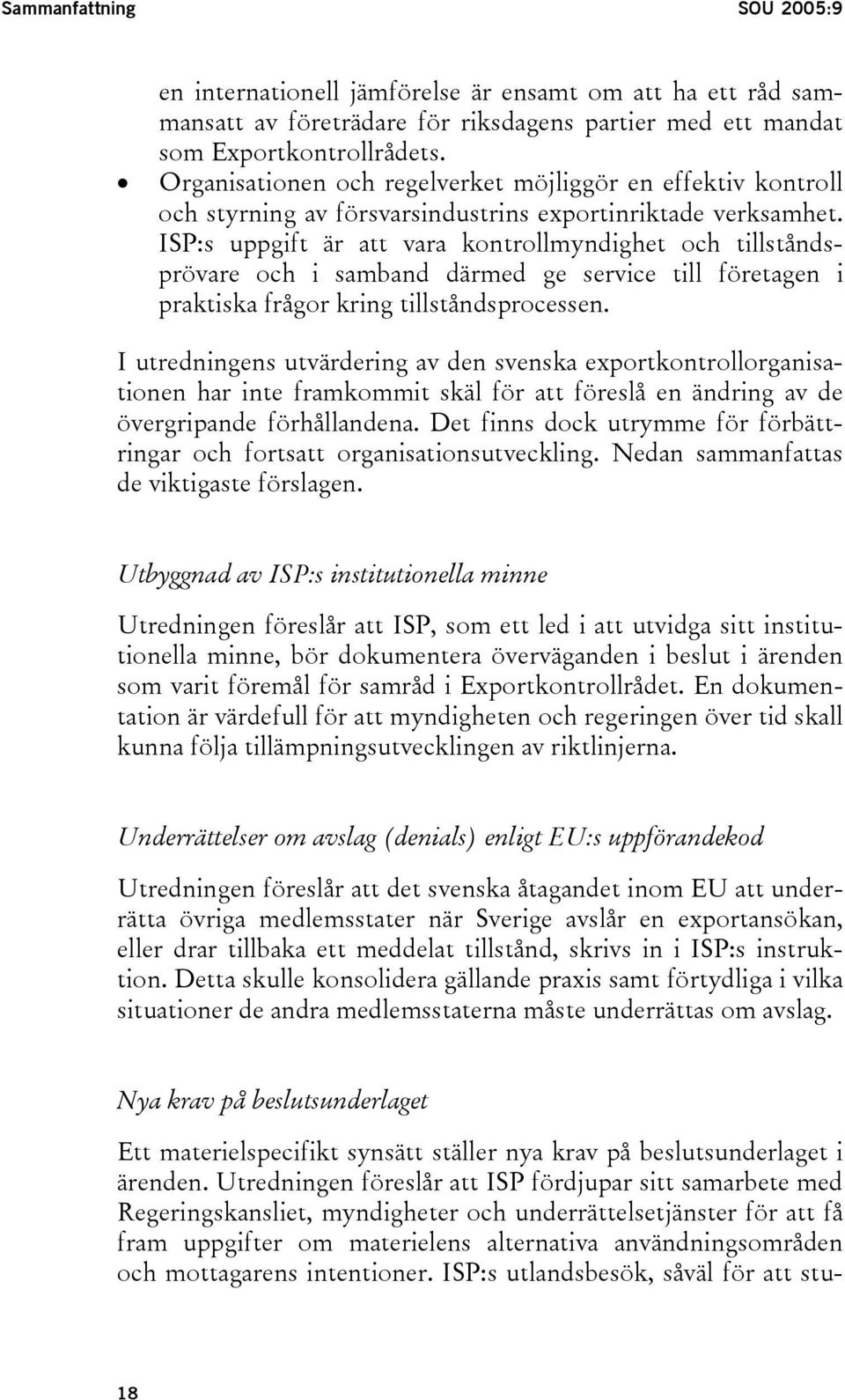 ISP:s uppgift är att vara kontrollmyndighet och tillståndsprövare och i samband därmed ge service till företagen i praktiska frågor kring tillståndsprocessen.