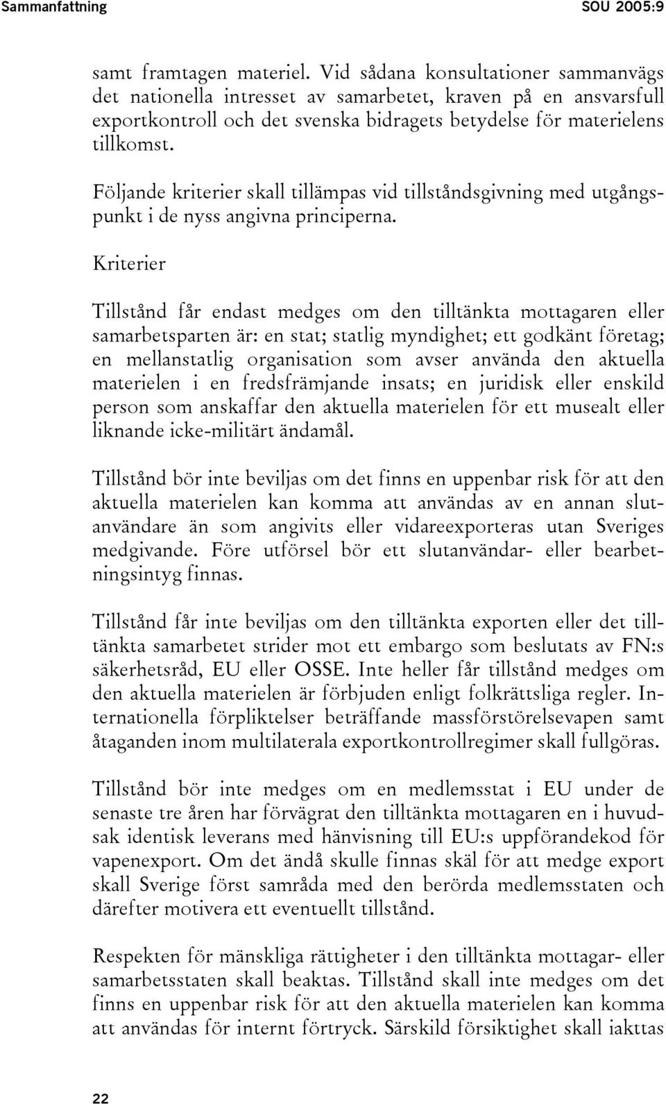 Följande kriterier skall tillämpas vid tillståndsgivning med utgångspunkt i de nyss angivna principerna.