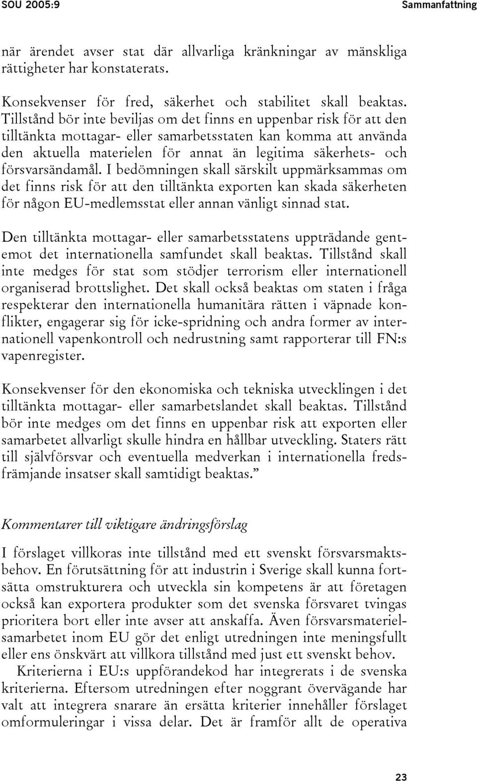 försvarsändamål. I bedömningen skall särskilt uppmärksammas om det finns risk för att den tilltänkta exporten kan skada säkerheten för någon EU-medlemsstat eller annan vänligt sinnad stat.