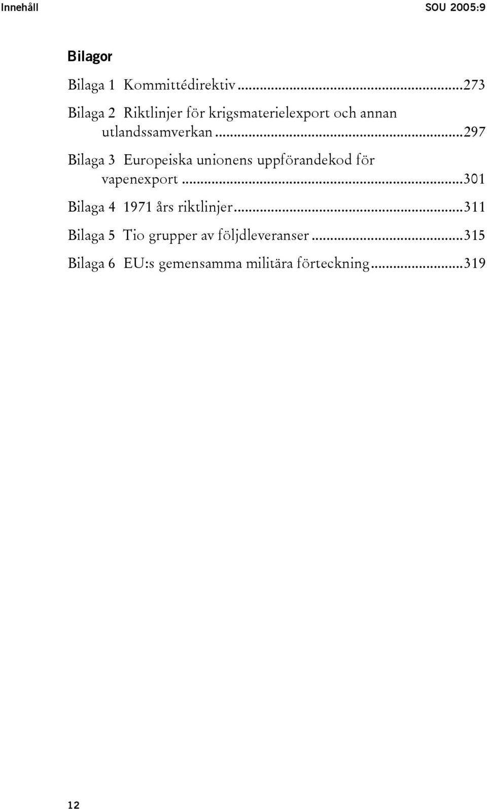 ..297 Bilaga 3 Europeiska unionens uppförandekod för vapenexport.