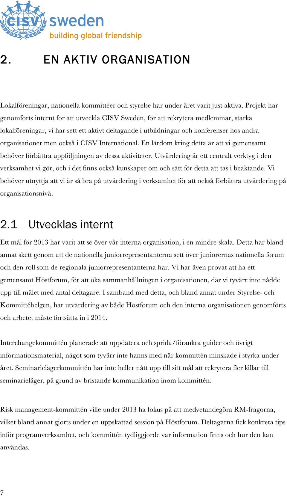 organisationer men också i CISV International. En lärdom kring detta är att vi gemensamt behöver förbättra uppföljningen av dessa aktiviteter.
