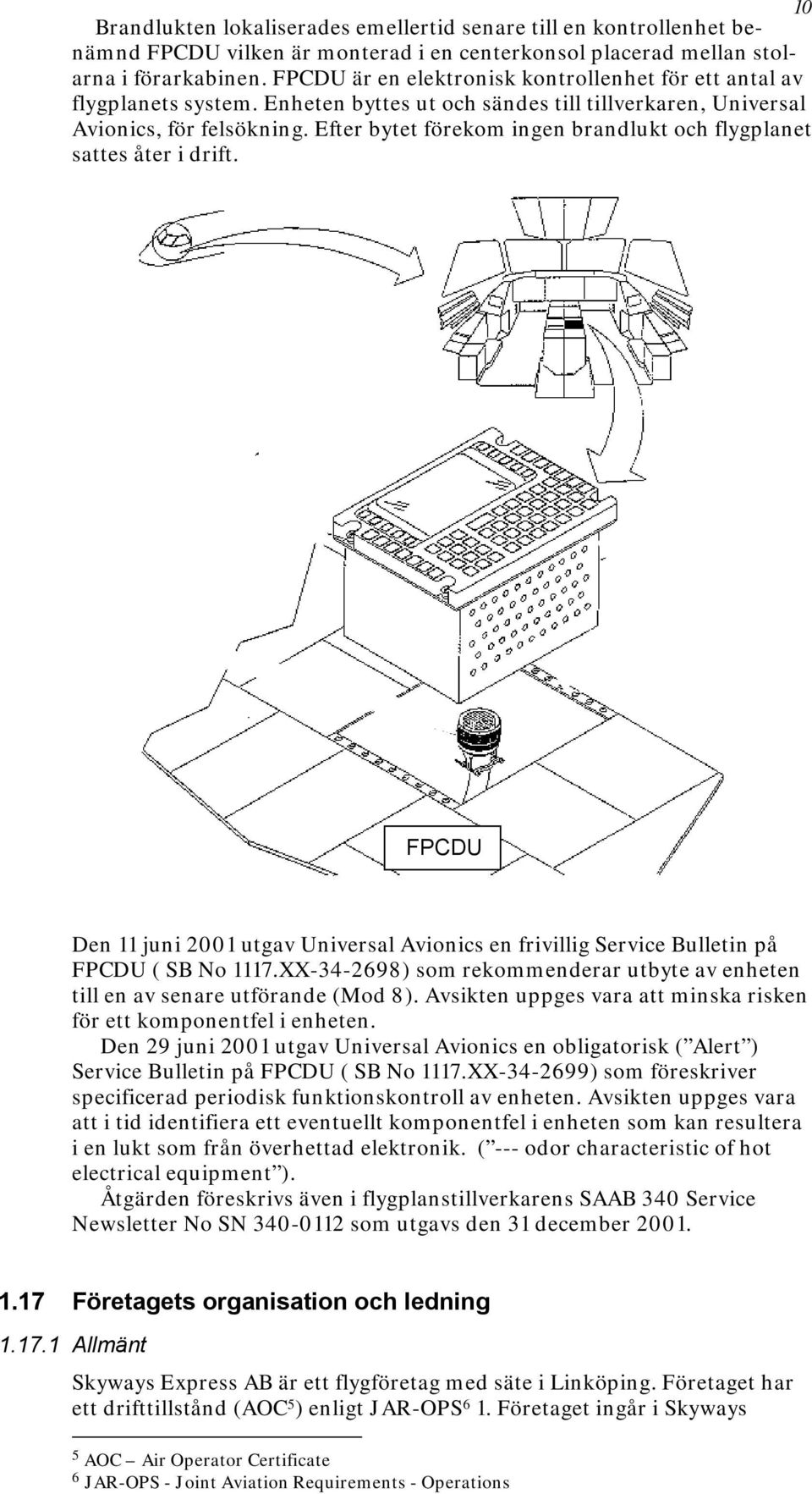 Efter bytet förekom ingen brandlukt och flygplanet sattes åter i drift. FPCDU Den 11 juni 2001 utgav Universal Avionics en frivillig Service Bulletin på FPCDU ( SB No 1117.