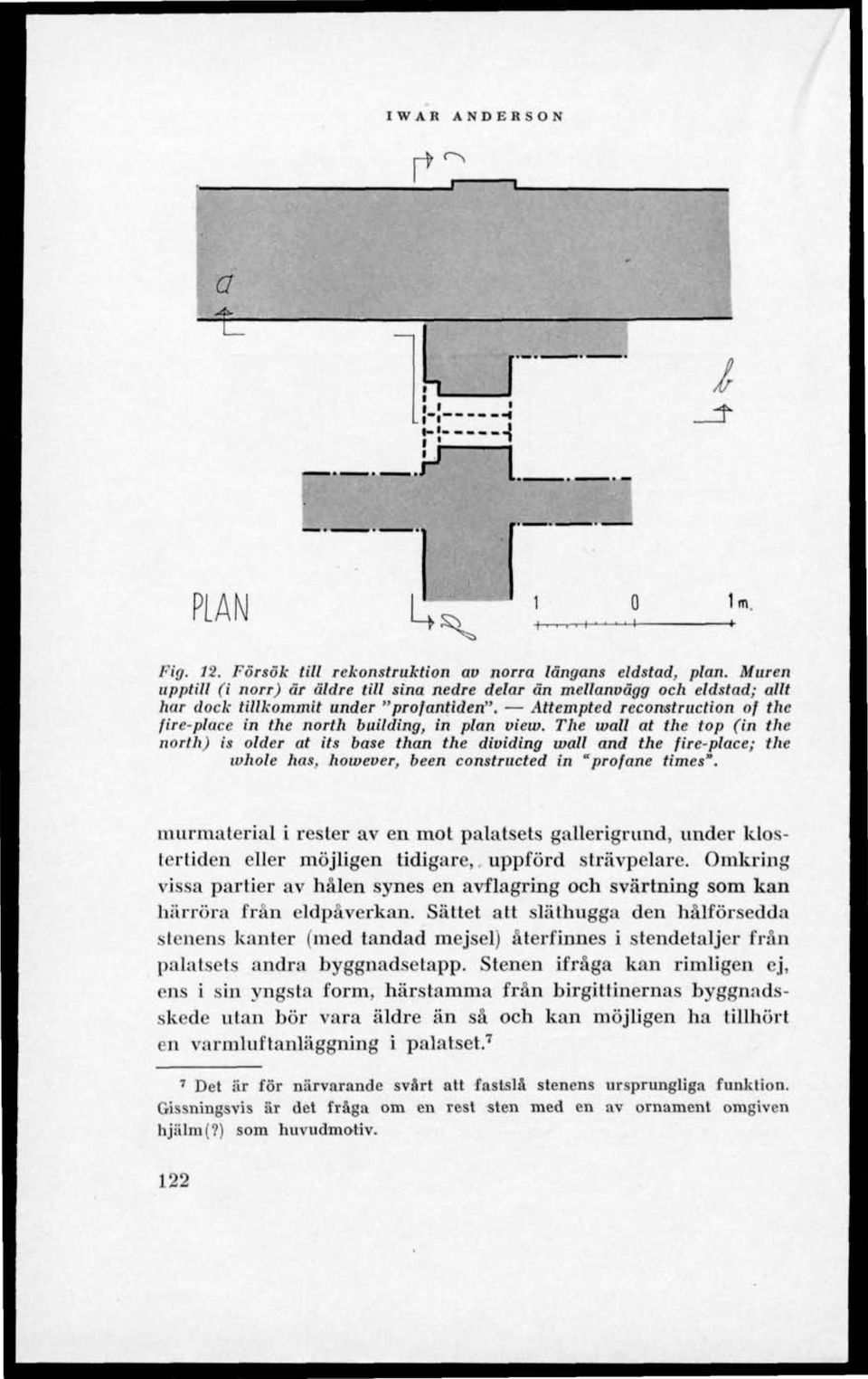 Attempted reconstruction of the fire-place in the north building, in plan view.