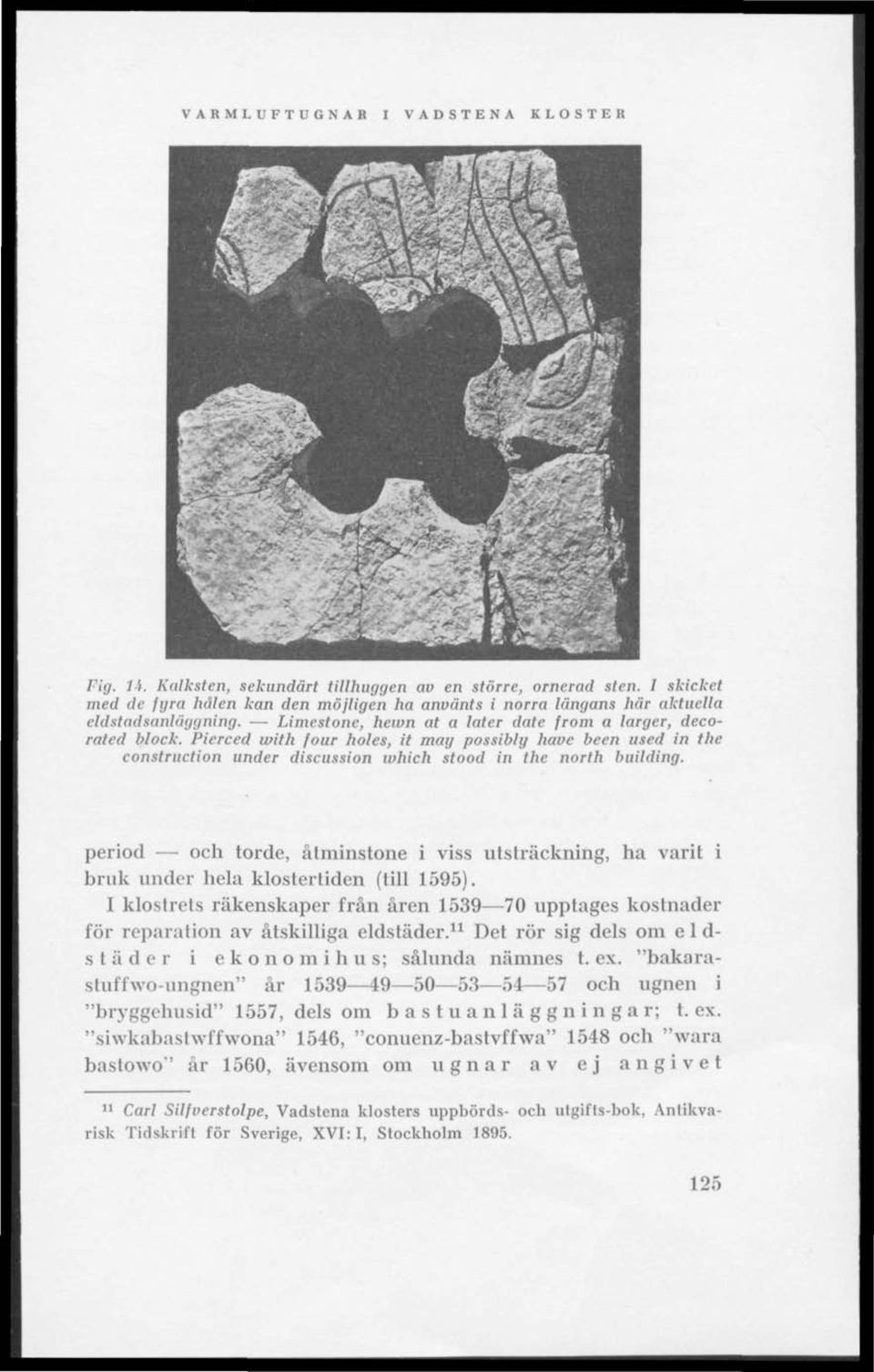 Pierced with four holes, it may possibly have been used in the construction under discussion which stood in the north building.