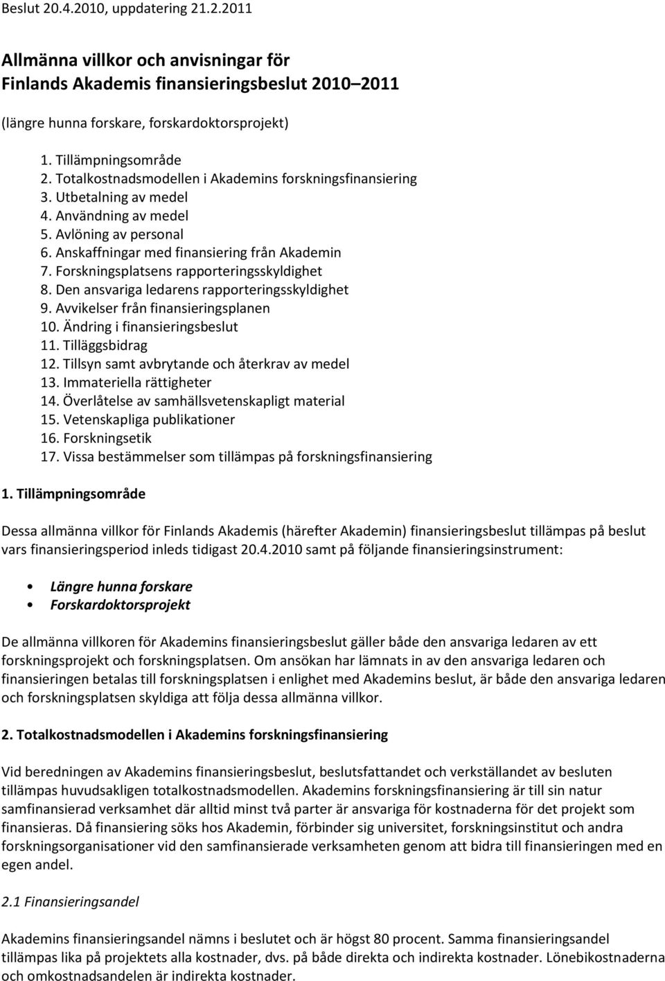 Forskningsplatsens rapporteringsskyldighet 8. Den ansvariga ledarens rapporteringsskyldighet 9. Avvikelser från finansieringsplanen 10. Ändring i finansieringsbeslut 11. Tilläggsbidrag 12.