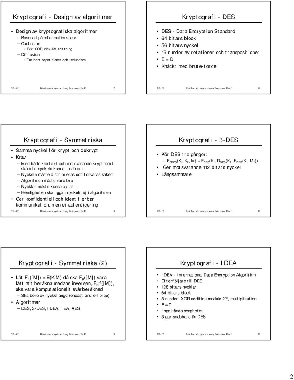 7/2-02 Distribuerade system - Jonny Pettersson, UmU 10 Kryptografi - Symmetriska Samma nyckel för krypt och dekrypt Krav Med både klartext och motsvarande kryptotext ska inte nyckeln kunna tas fram