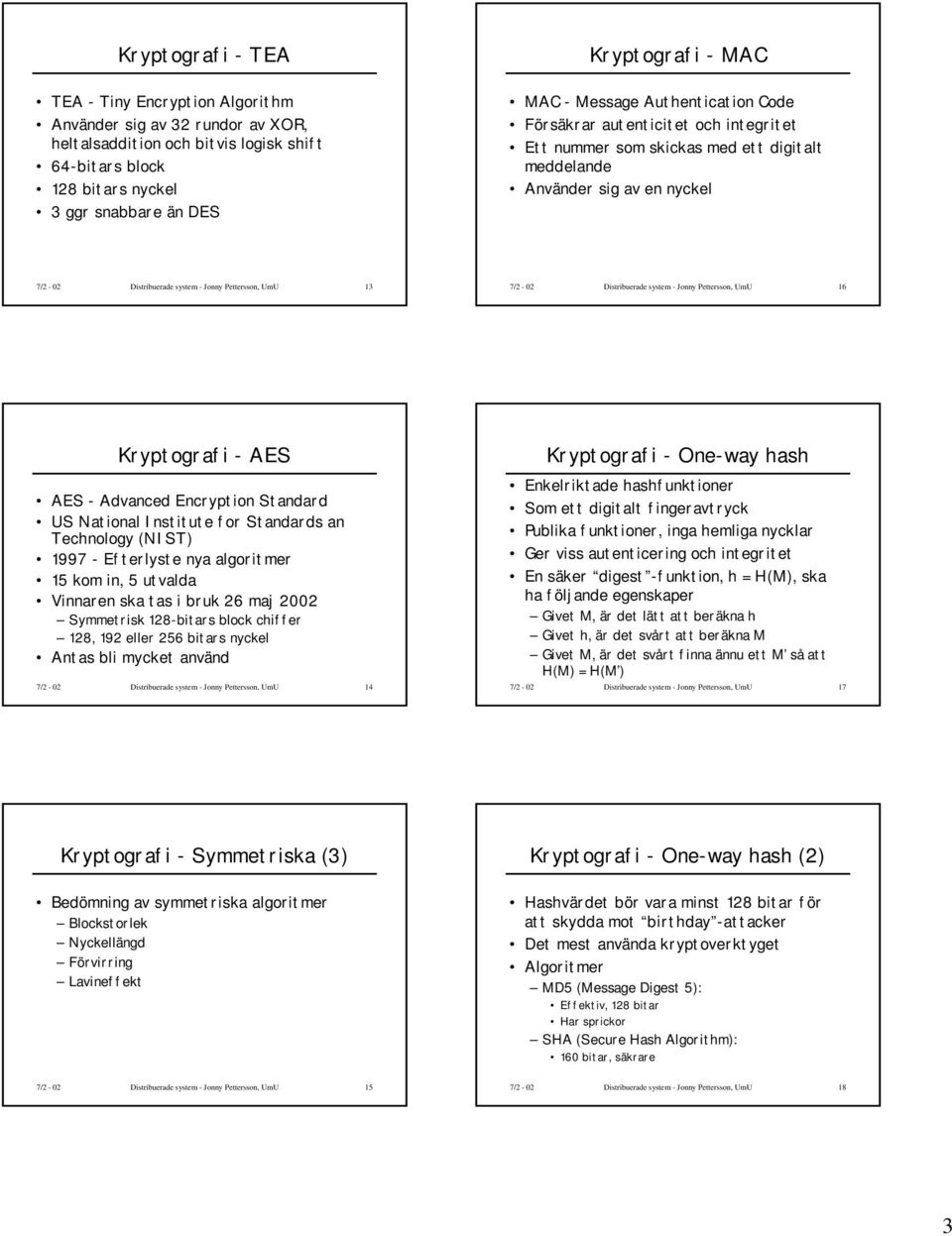 UmU 13 7/2-02 Distribuerade system - Jonny Pettersson, UmU 16 Kryptografi - AES AES - Advanced Encryption Standard US National Institute for Standards an Technology (NIST) 1997 - Efterlyste nya