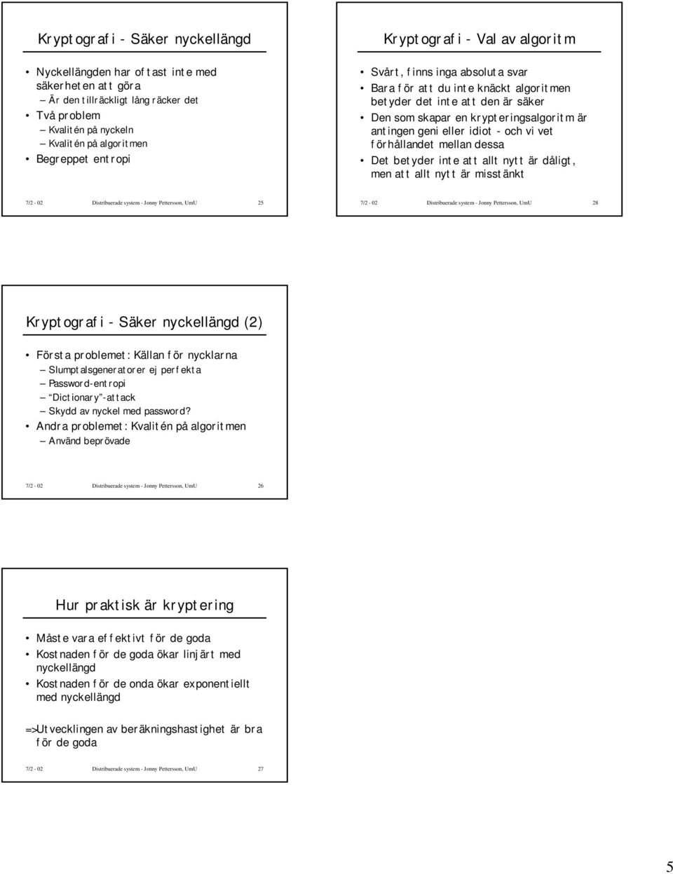 idiot - och vi vet förhållandet mellan dessa Det betyder inte att allt nytt är dåligt, men att allt nytt är misstänkt 7/2-02 Distribuerade system - Jonny Pettersson, UmU 25 7/2-02 Distribuerade