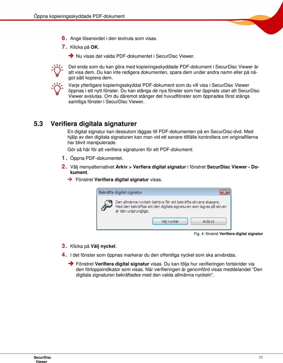 Varje ytterligare kopieringsskyddat PDF-dokument som du vill visa i SecurDisc öppnas i ett nytt fönster. Du kan stänga de nya fönster som har öppnats utan att SecurDisc avslutas.