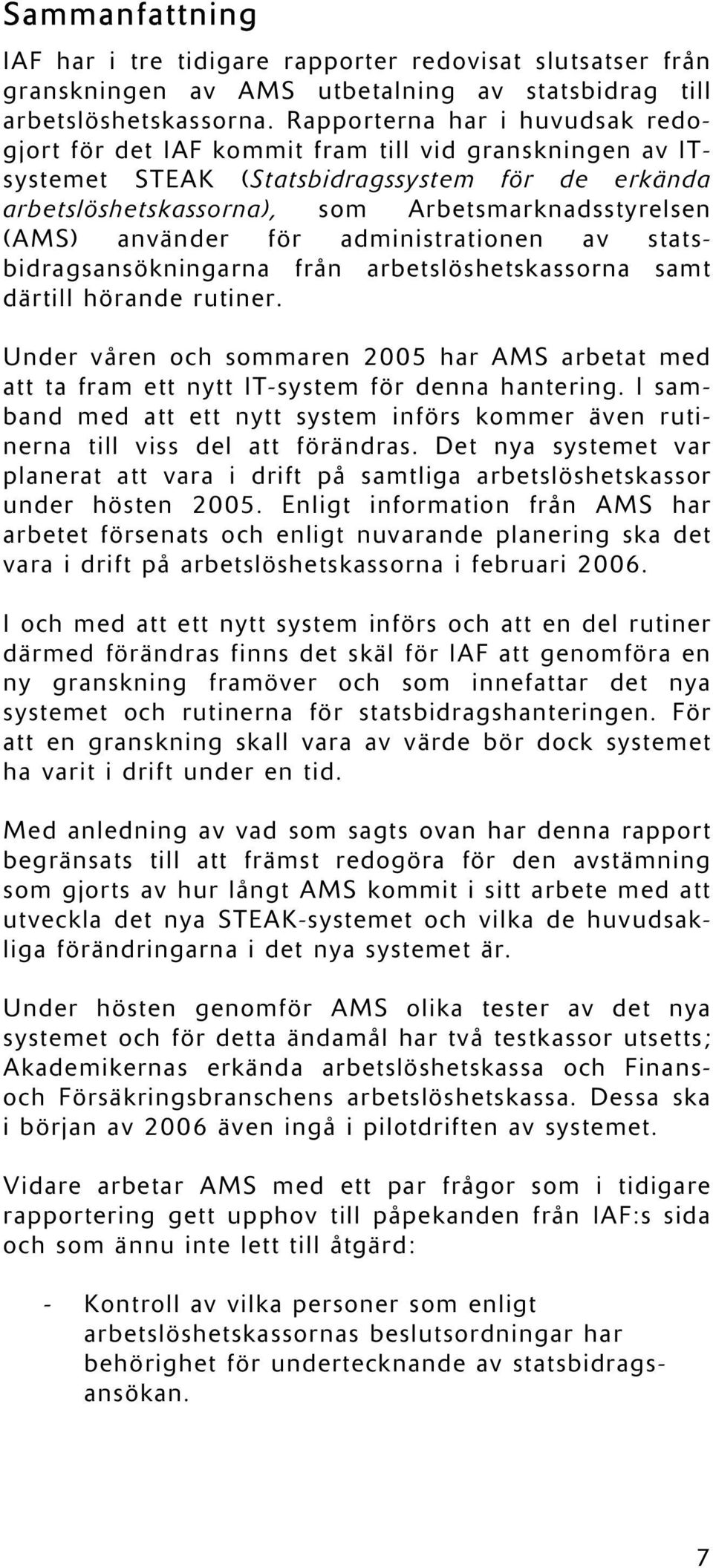 använder för administrationen av statsbidragsansökningarna från arbetslöshetskassorna samt därtill hörande rutiner.