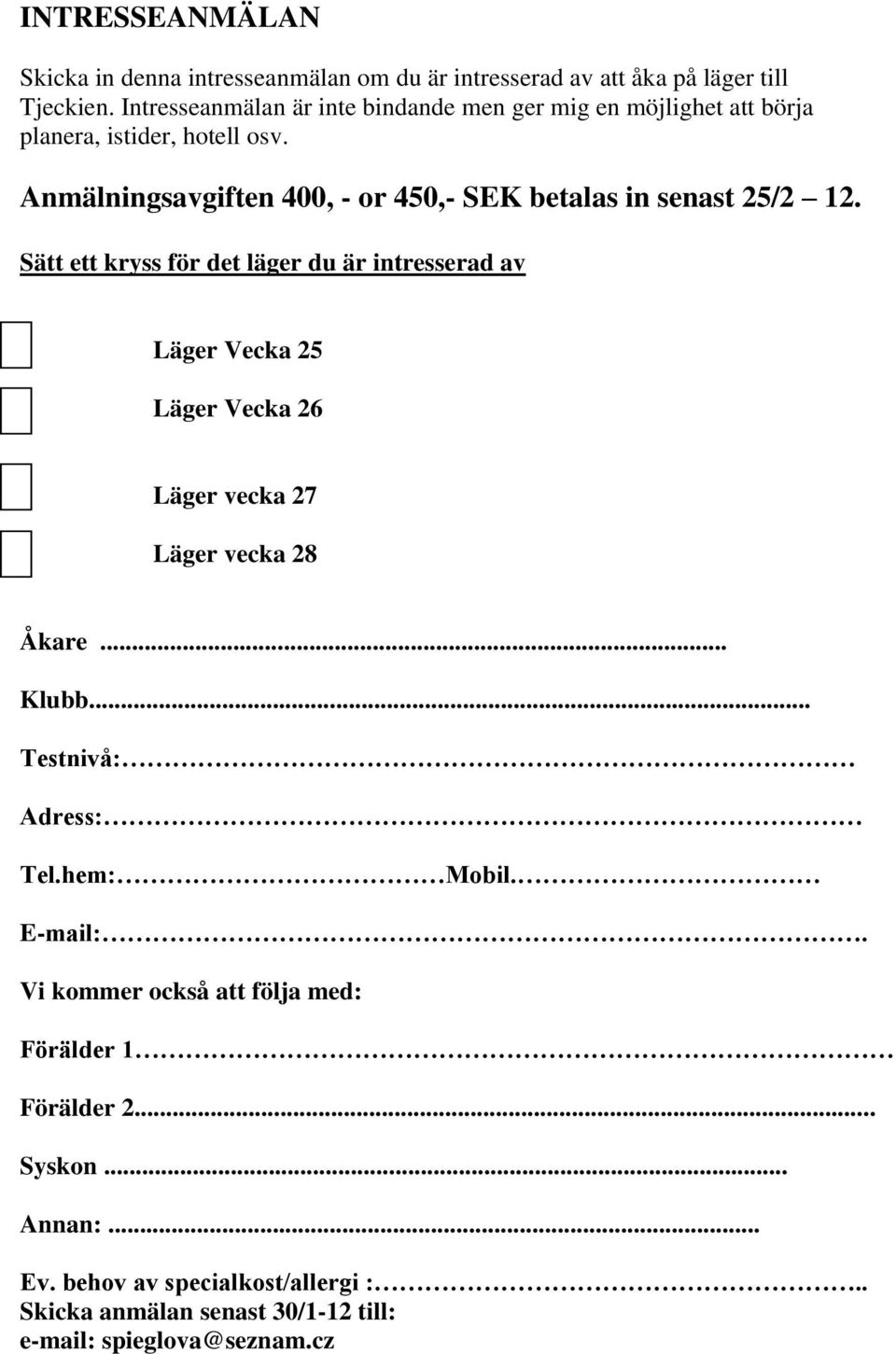 Anmälningsavgiften 400, - or 450,- SEK betalas in senast 25/2 12.
