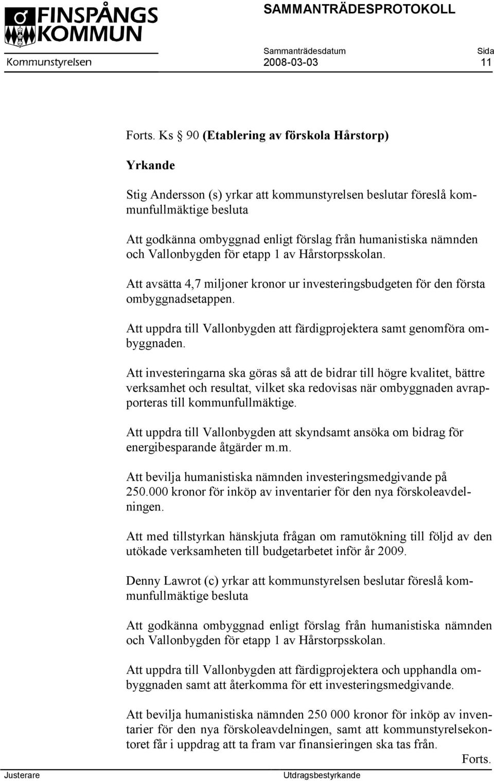 och Vallonbygden för etapp 1 av Hårstorpsskolan. Att avsätta 4,7 miljoner kronor ur investeringsbudgeten för den första ombyggnadsetappen.