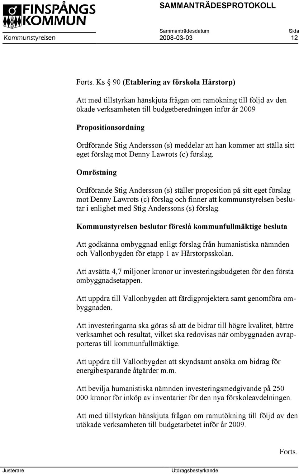 Andersson (s) meddelar att han kommer att ställa sitt eget förslag mot Denny Lawrots (c) förslag.
