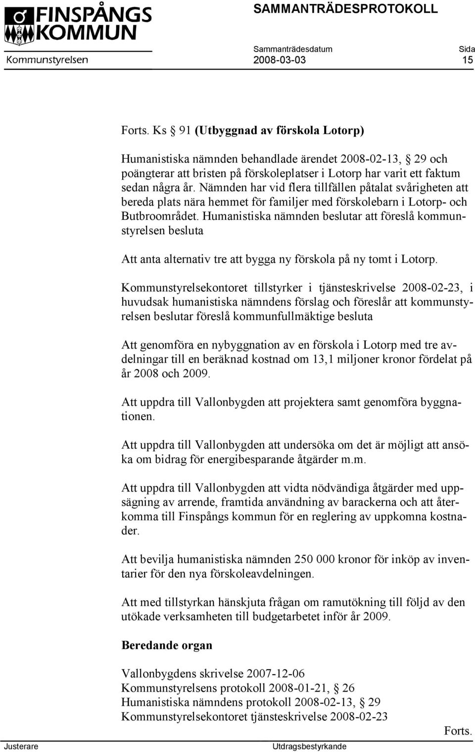 Nämnden har vid flera tillfällen påtalat svårigheten att bereda plats nära hemmet för familjer med förskolebarn i Lotorp- och Butbroområdet.