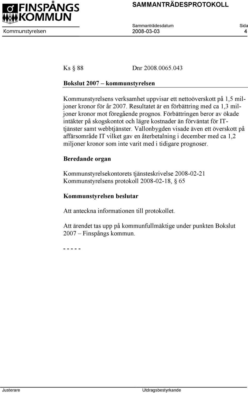Vallonbygden visade även ett överskott på affärsområde IT vilket gav en återbetalning i december med ca 1,2 miljoner kronor som inte varit med i tidigare prognoser.
