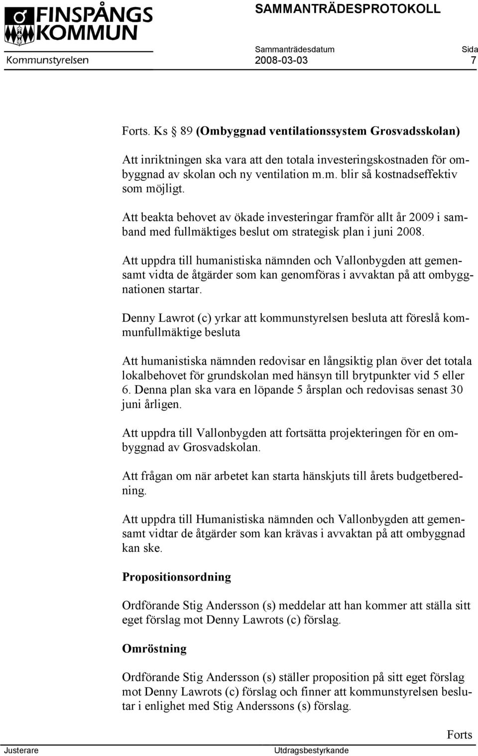 Att uppdra till humanistiska nämnden och Vallonbygden att gemensamt vidta de åtgärder som kan genomföras i avvaktan på att ombyggnationen startar.