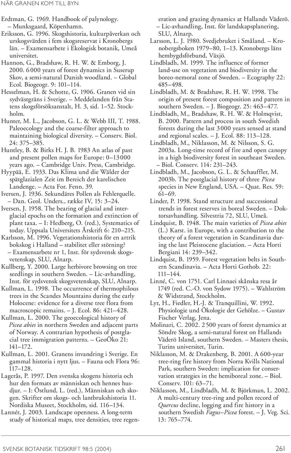 Biogeogr. 9: 101 114. Hesselman, H. & Schotte, G. 1906. Granen vid sin sydvästgräns i Sverige. Meddelanden från Statens skogsförsöksanstalt, H. 3, sid. 1 52. Stockholm. Hunter, M. L., Jacobson, G. L. & Webb III, T.