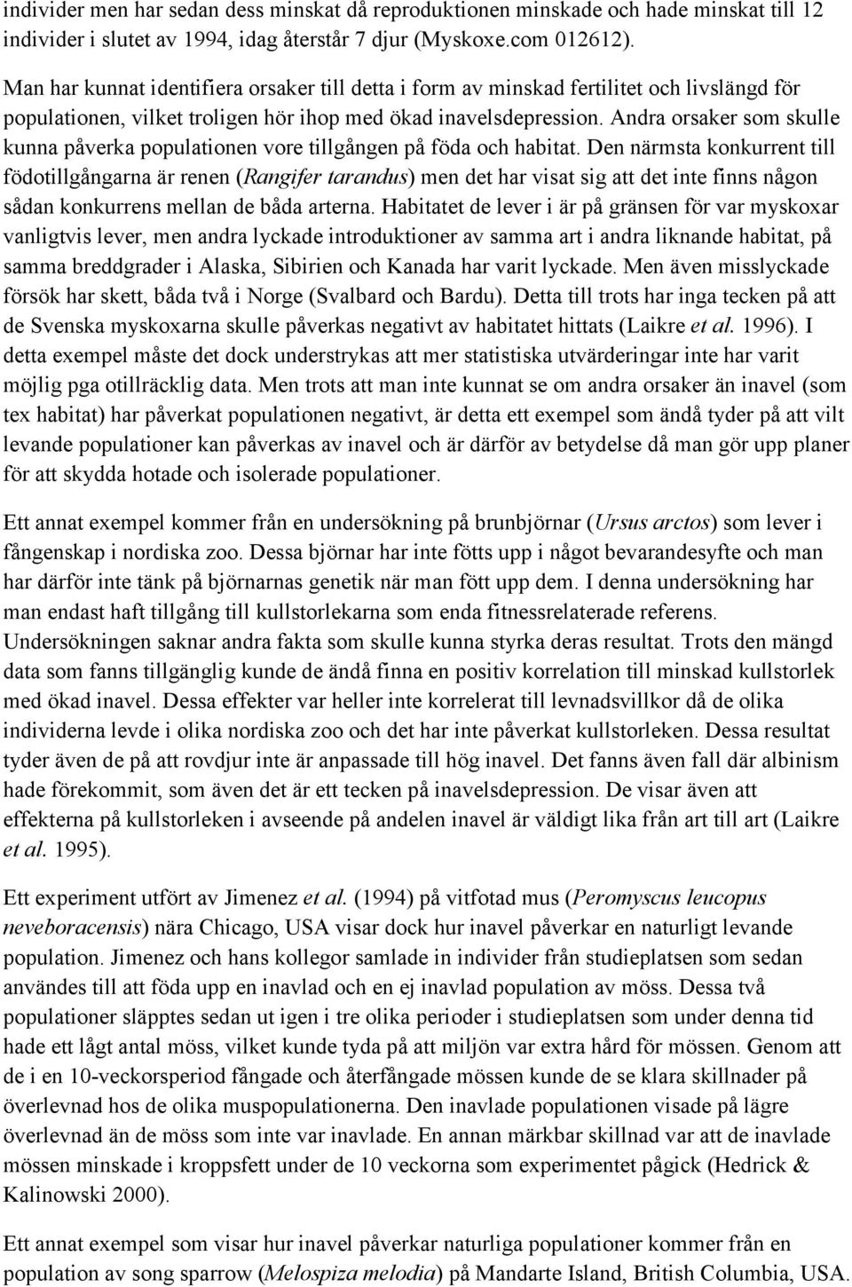 Andra orsaker som skulle kunna påverka populationen vore tillgången på föda och habitat.