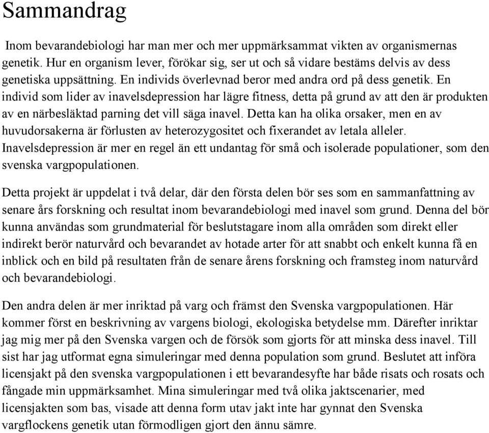 En individ som lider av inavelsdepression har lägre fitness, detta på grund av att den är produkten av en närbesläktad parning det vill säga inavel.