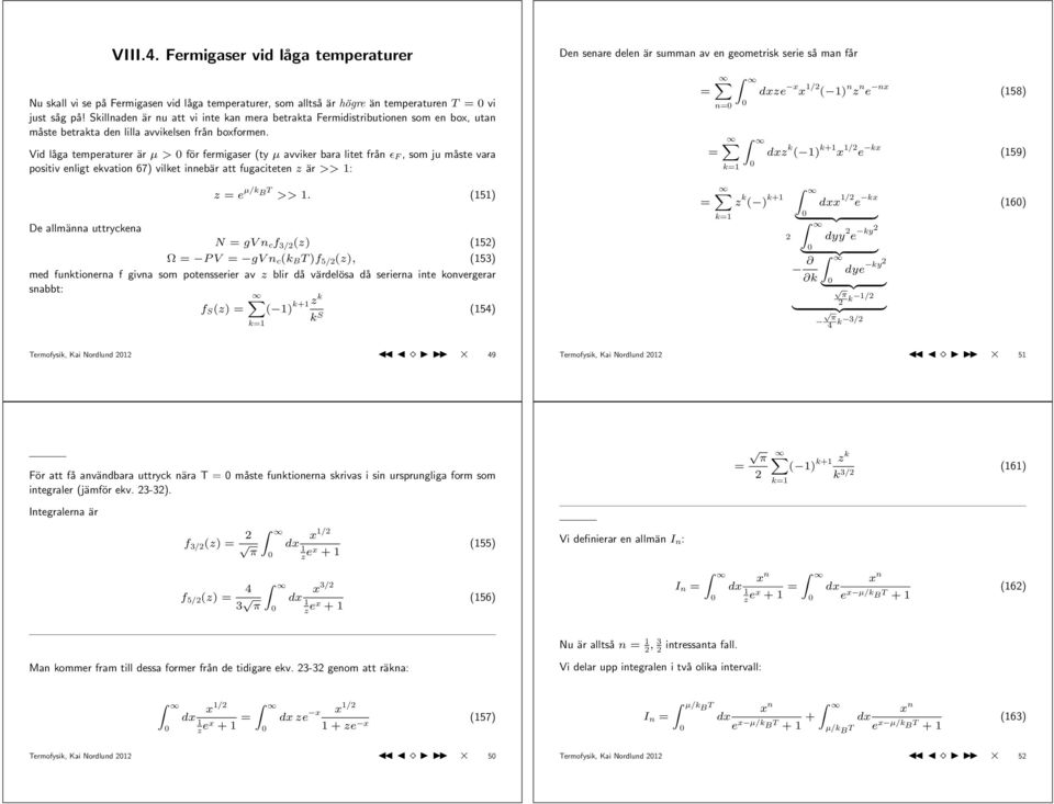 Vid låga temperaturer är µ > för fermigaser (ty µ avviker bara litet från, som ju måste vara positiv enligt ekvation 67) vilket innebär att fugaciteten z är >> : Den senare delen är summan av en