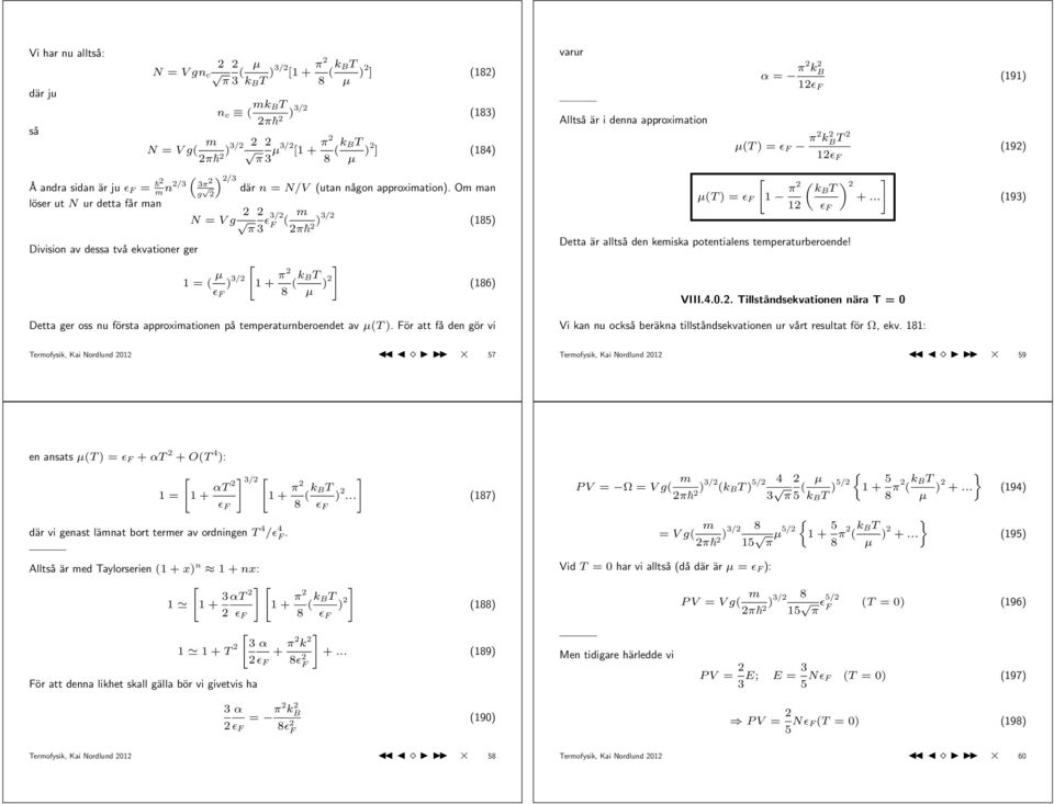 Om man löser ut N ur detta får man N = V g π 3 ɛ3/ F ( m (85) π )3/ Division av dessa två ekvationer ger = ( µ ] ) 3/ + π 8 (k BT µ ) (86) Detta ger oss nu första approximationen på
