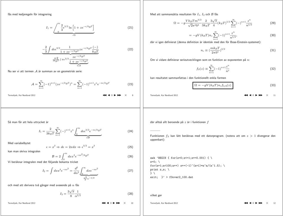 (k BT ) 5/ ( ) n+ z n (9) n 5/ n= = gv (k B T )n c ( ) n+ z n n= n 5/, (3) där vi igen definierat (denna definition är identisk med den för Bose-Einstein-systemet): n c ( mk BT π )3/ (3) Om vi vidare