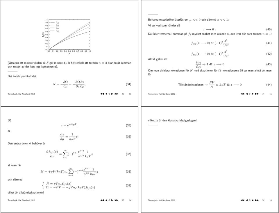 n, och kvar blir bara termen n = : f 5/ (z ) ( ) z 5/ (4) f 3/ (z ) ( ) z (4) 3/ Alltså gäller att f 5/ då z (43) f 3/ Om man dividerar ekvationen för N med ekvationen för Ω i ekvationerna 39 ser man