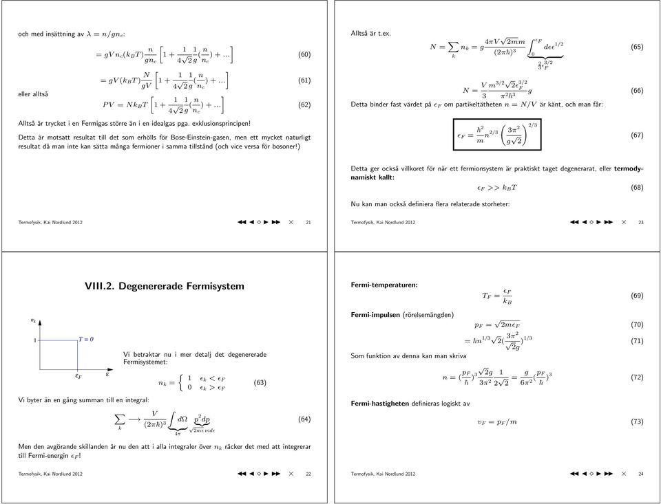 Detta är motsatt resultat till det som erhölls för Bose-Einstein-gasen, men ett mycket naturligt resultat då man inte kan sätta många fermioner i samma tillstånd (och vice versa för bosoner!