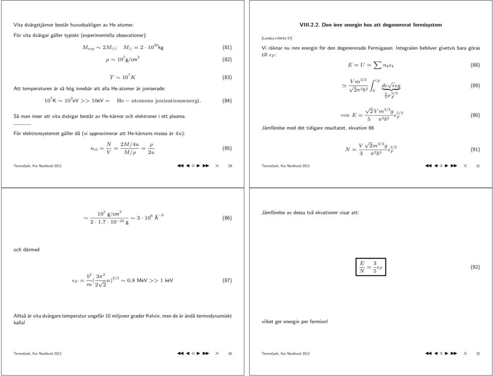 Integralen behöver givetvis bara göras till : E = U = n k ɛ k (88) Att temperaturen är så hög innebär att alla He-atomer är joniserade: T 7 K (83) 7 K 3 ev >> ev = He atomens jonisationsenergi.