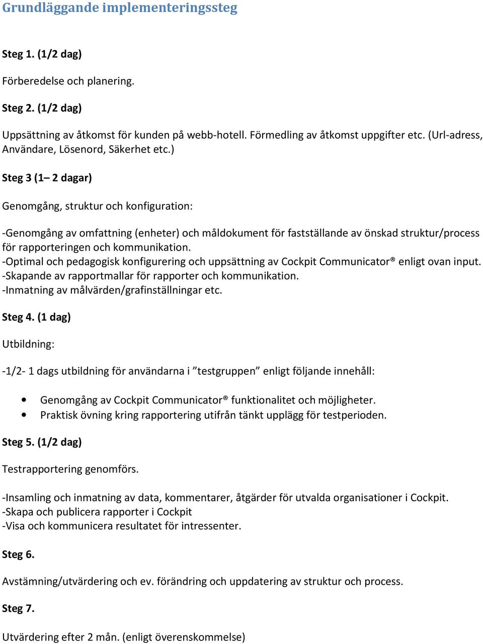 ) Steg 3 (1 2 dagar) Genomgång, struktur och konfiguration: -Genomgång av omfattning (enheter) och måldokument för fastställande av önskad struktur/process för rapporteringen och kommunikation.