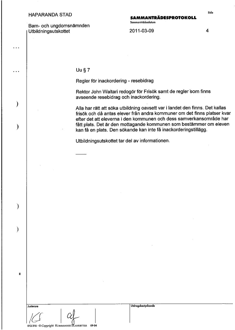 Det kallas frisök och då antas elever från andra kommuner om det finns platser kvar efter det att eleverna i den kommunen och dess samverkansområde har fått plats.