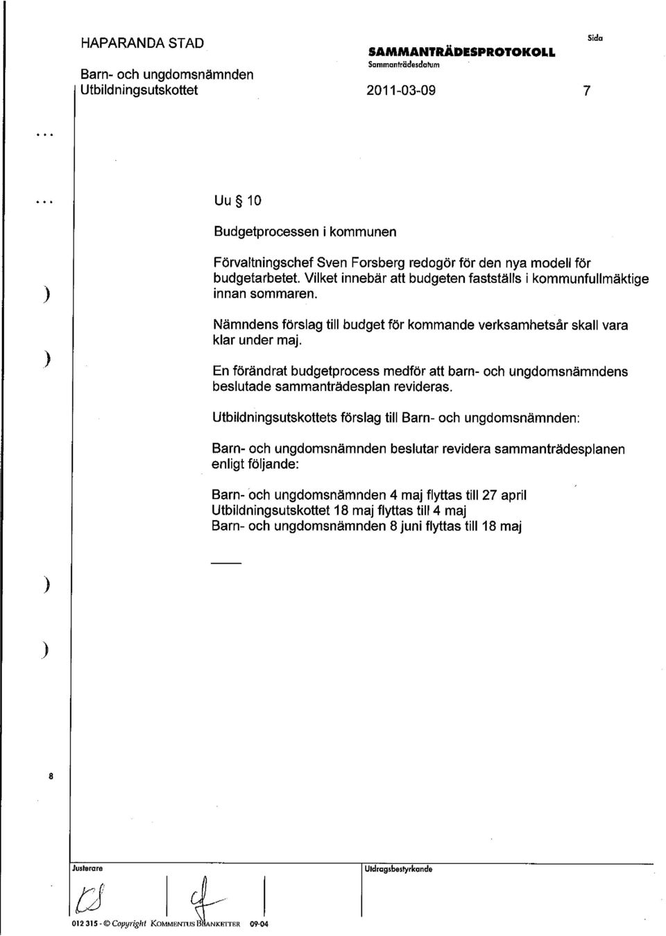 Nämndens förslag till budget för kommande verksamhetsår skall vara klar under maj.
