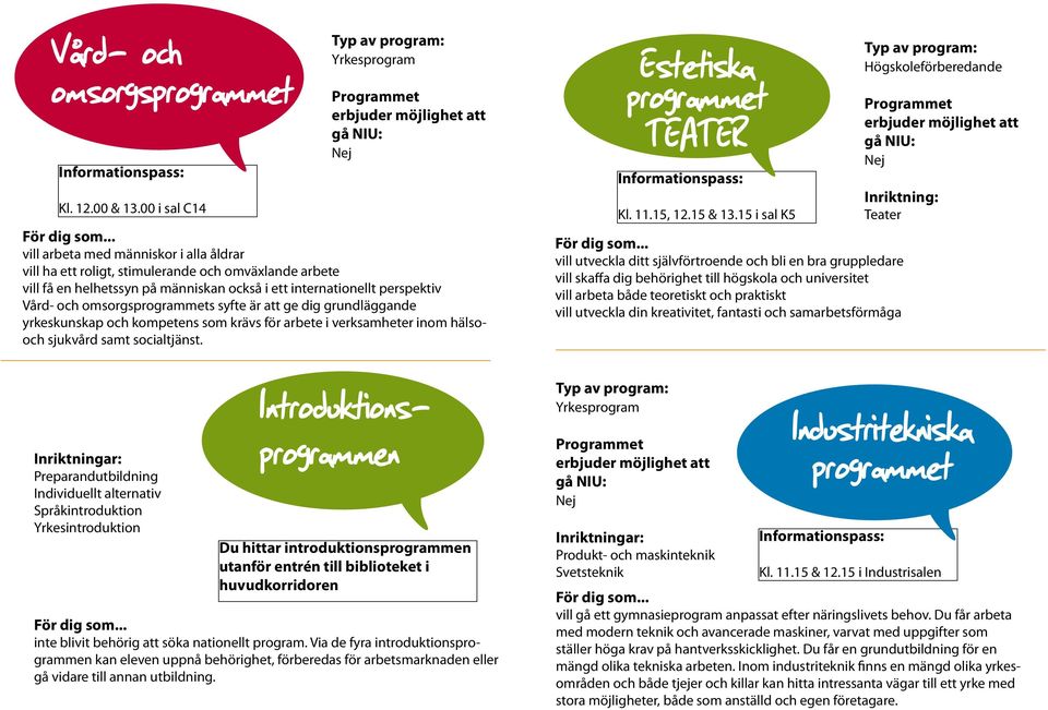 omsorgsprogrammets syfte är att ge dig grundläggande yrkeskunskap och kompetens som krävs för arbete i verksamheter inom hälsooch sjukvård samt socialtjänst. Estetiska programmet TEATER Kl. 11.15, 12.