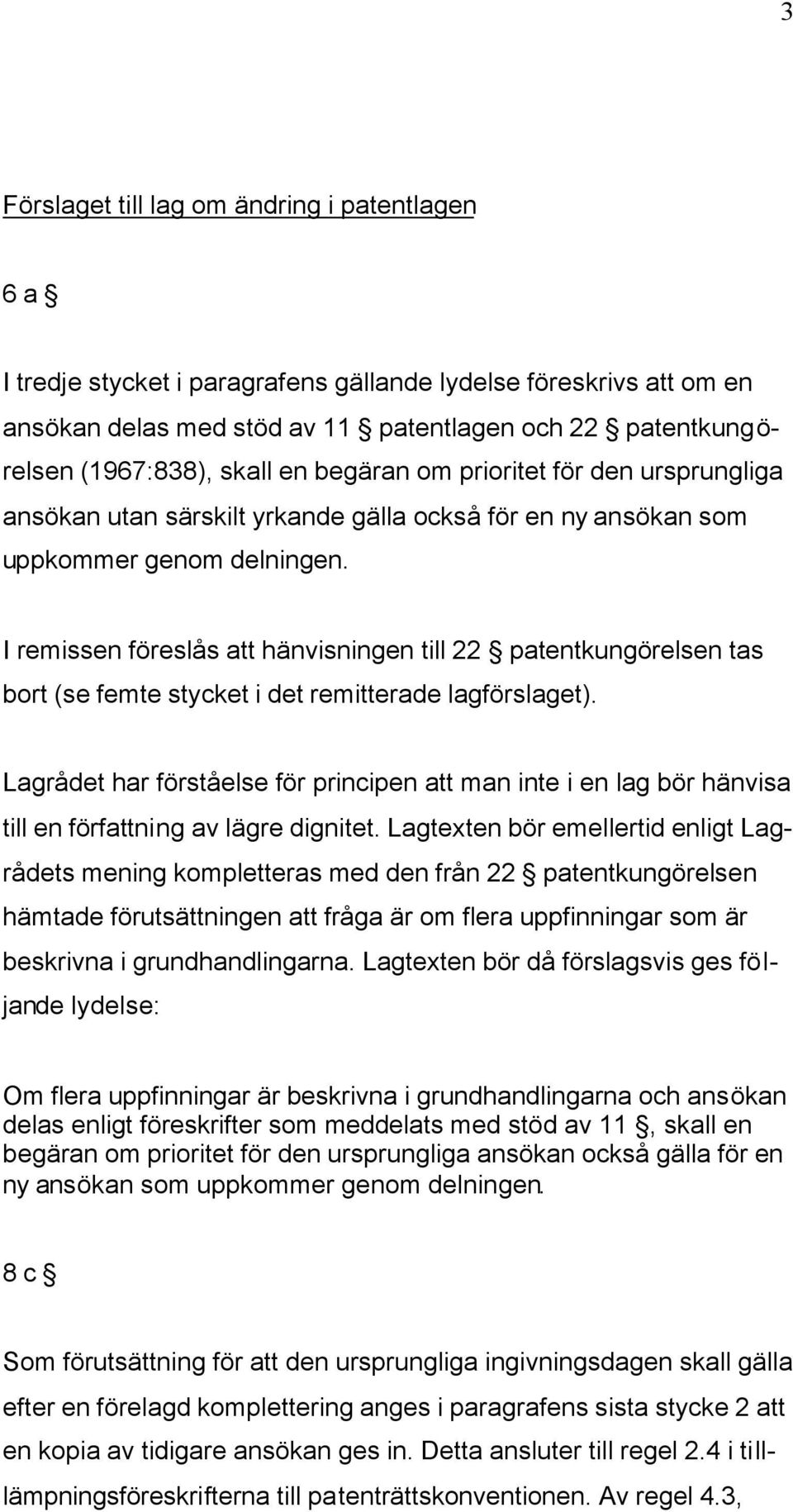 I remissen föreslås att hänvisningen till 22 patentkungörelsen tas bort (se femte stycket i det remitterade lagförslaget).