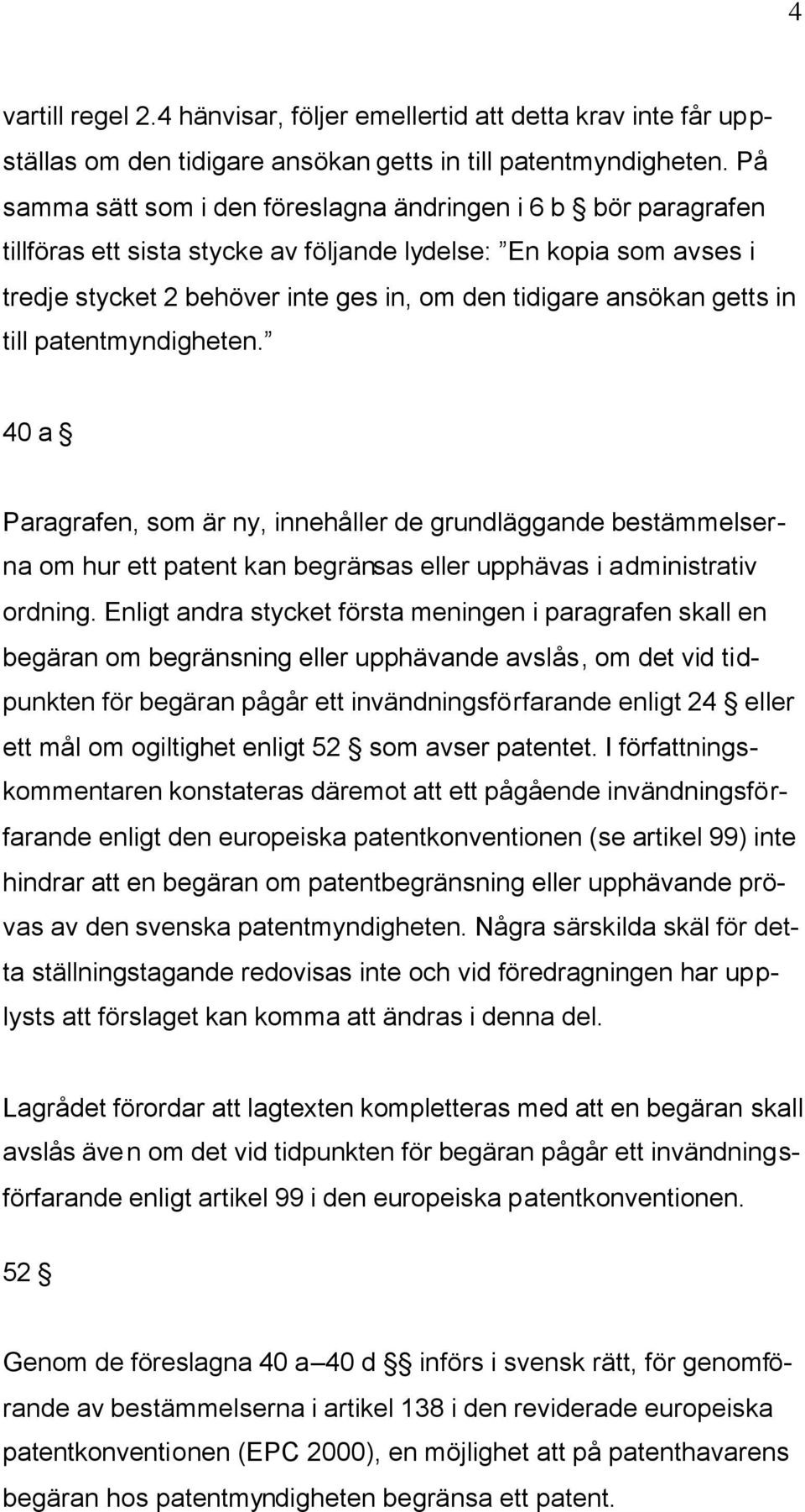 getts in till patentmyndigheten. 40 a Paragrafen, som är ny, innehåller de grundläggande bestämmelserna om hur ett patent kan begränsas eller upphävas i administrativ ordning.