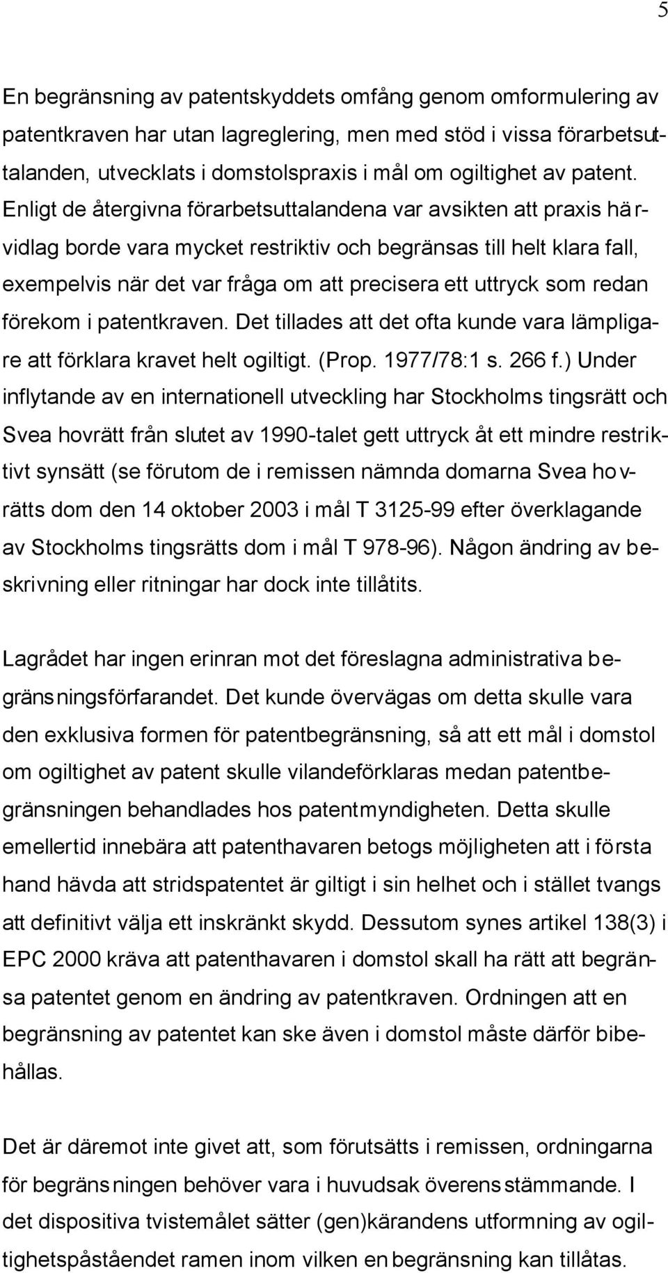 Enligt de återgivna förarbetsuttalandena var avsikten att praxis härvidlag borde vara mycket restriktiv och begränsas till helt klara fall, exempelvis när det var fråga om att precisera ett uttryck