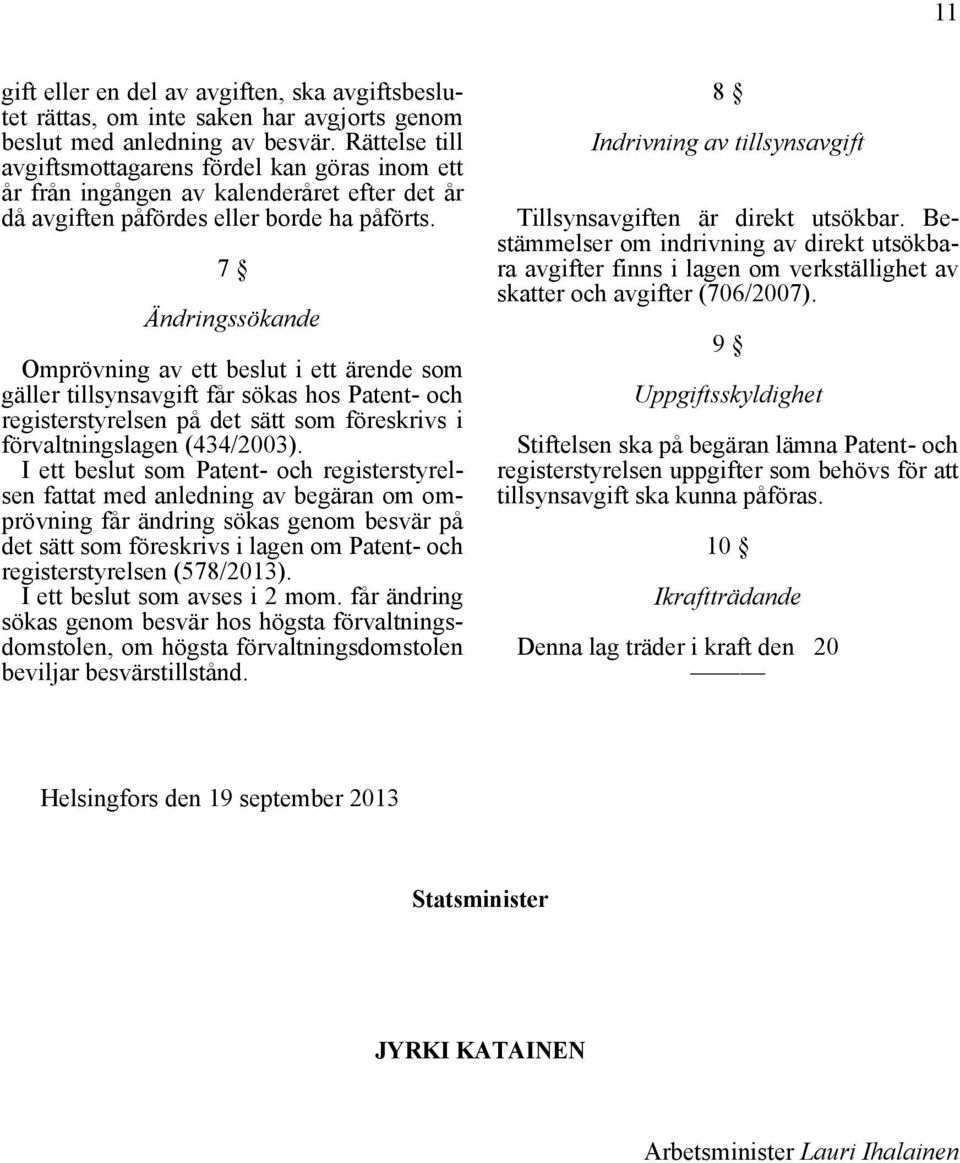 7 Ändringssökande Omprövning av ett beslut i ett ärende som gäller tillsynsavgift får sökas hos Patent- och registerstyrelsen på det sätt som föreskrivs i förvaltningslagen (434/2003).