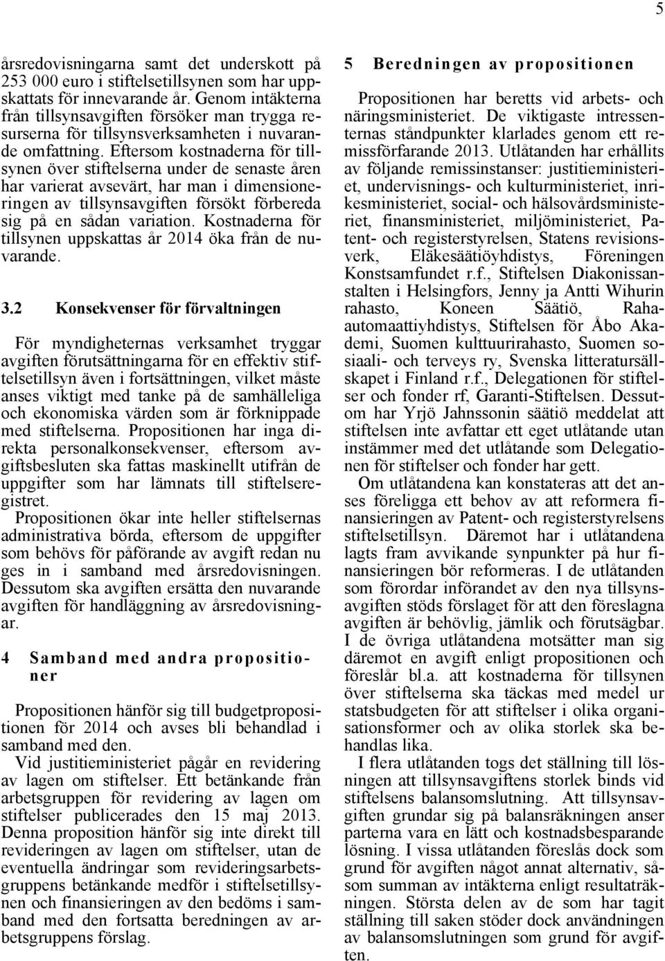 Eftersom kostnaderna för tillsynen över stiftelserna under de senaste åren har varierat avsevärt, har man i dimensioneringen av tillsynsavgiften försökt förbereda sig på en sådan variation.