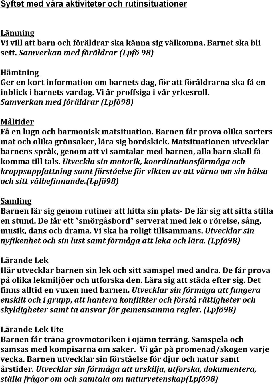 Samverkan med föräldrar (Lpfö98) Måltider Få en lugn och harmonisk matsituation. Barnen får prova olika sorters mat och olika grönsaker, lära sig bordskick.