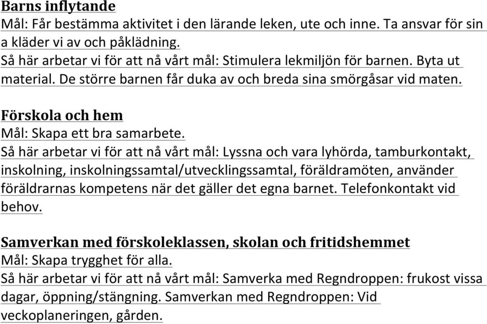 Så här arbetar vi för att nå vårt mål: Lyssna och vara lyhörda, tamburkontakt, inskolning, inskolningssamtal/utvecklingssamtal, föräldramöten, använder föräldrarnas kompetens när det gäller det egna