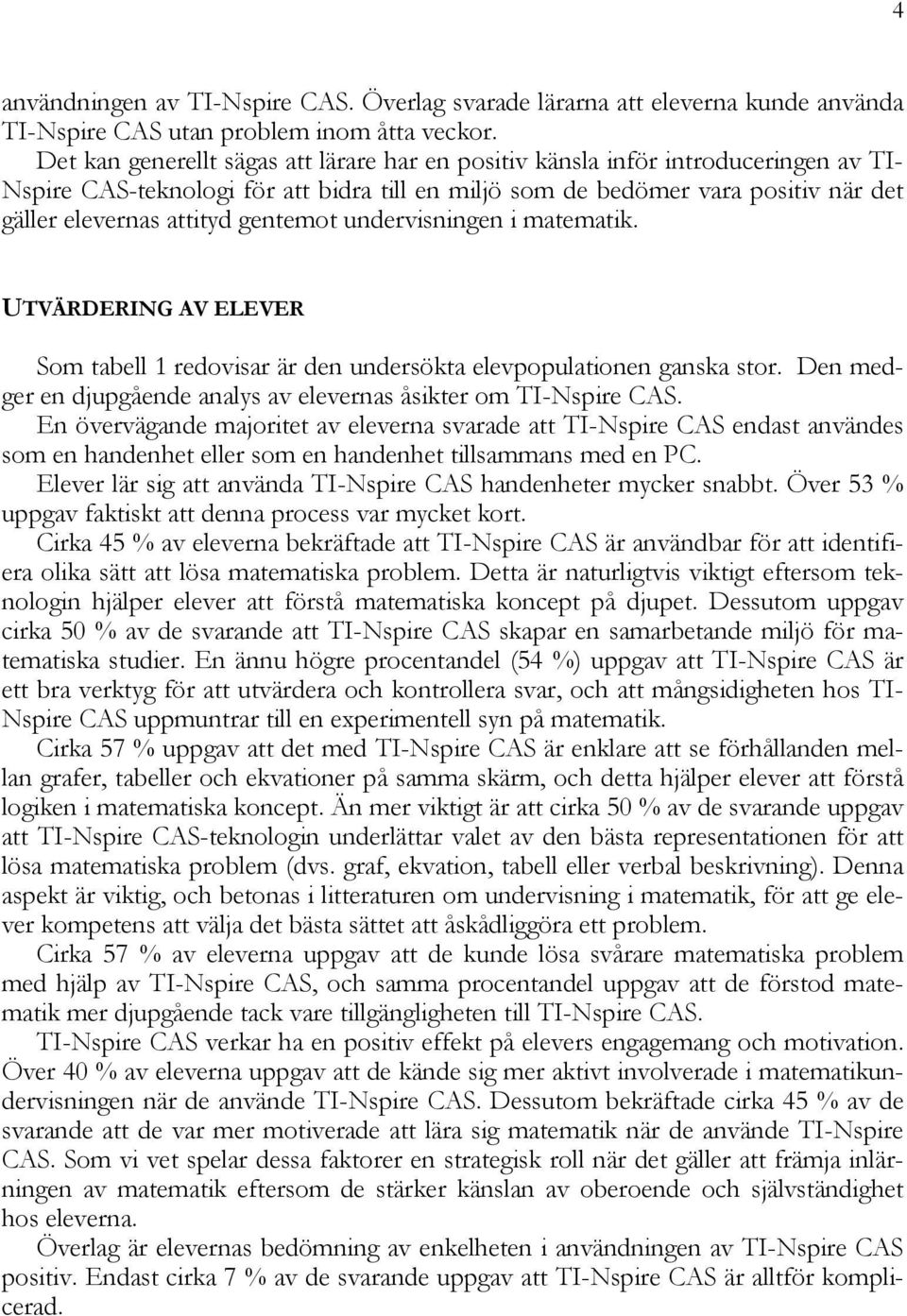 gentemot undervisningen i matematik. UTVÄRDERING AV ELEVER Som tabell 1 redovisar är den undersökta elevpopulationen ganska stor. Den medger en djupgående analys av elevernas åsikter om TI-Nspire CAS.