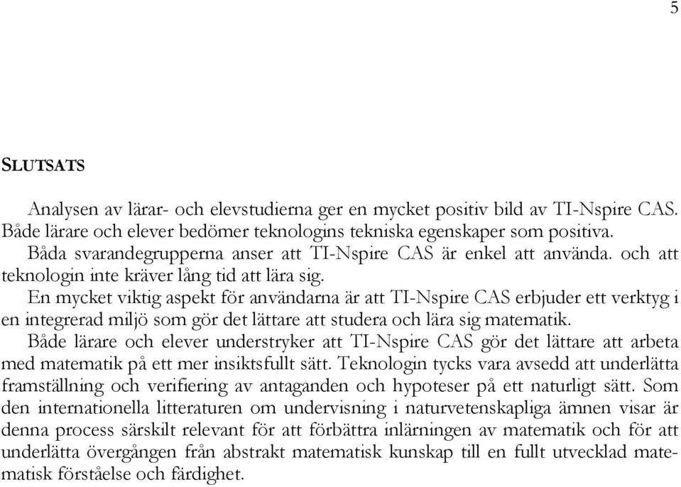 En mycket viktig aspekt för användarna är att TI-Nspire CAS erbjuder ett verktyg i en integrerad miljö som gör det lättare att studera och lära sig matematik.